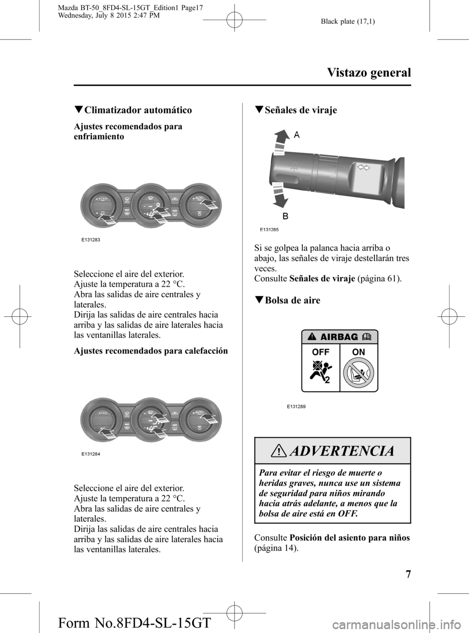 MAZDA MODEL BT-50 2016  Manual del propietario (in Spanish) Black plate (17,1)
qClimatizador automático
Ajustes recomendados para
enfriamiento
Seleccione el aire del exterior.
Ajuste la temperatura a 22 °C.
Abra las salidas de aire centrales y
laterales.
Dir