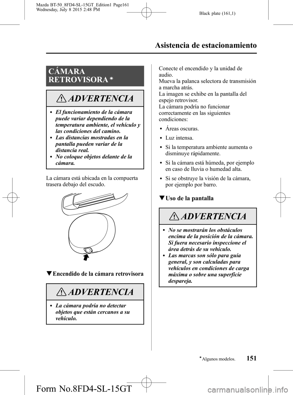 MAZDA MODEL BT-50 2016 Manual del propietario (in Spanish) Black plate (161,1)
CÁMARA
RETROVISORA
í
ADVERTENCIA
lEl funcionamiento de la cámara
puede variar dependiendo de la
temperatura ambiente, el vehículo y
las condiciones del camino.
lLas distancias MAZDA MODEL BT-50 2016 Manual del propietario (in Spanish) Black plate (161,1)
CÁMARA
RETROVISORA
í
ADVERTENCIA
lEl funcionamiento de la cámara
puede variar dependiendo de la
temperatura ambiente, el vehículo y
las condiciones del camino.
lLas distancias