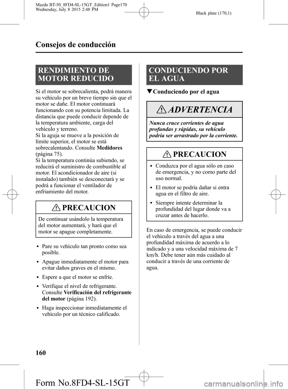 MAZDA MODEL BT-50 2016 Manual del propietario (in Spanish) Black plate (170,1)
RENDIMIENTO DE
MOTOR REDUCIDO
Si el motor se sobrecalienta, podrá manera
su vehículo por un breve tiempo sin que el
motor se dañe. El motor continuará
funcionando con su potenc MAZDA MODEL BT-50 2016 Manual del propietario (in Spanish) Black plate (170,1)
RENDIMIENTO DE
MOTOR REDUCIDO
Si el motor se sobrecalienta, podrá manera
su vehículo por un breve tiempo sin que el
motor se dañe. El motor continuará
funcionando con su potenc