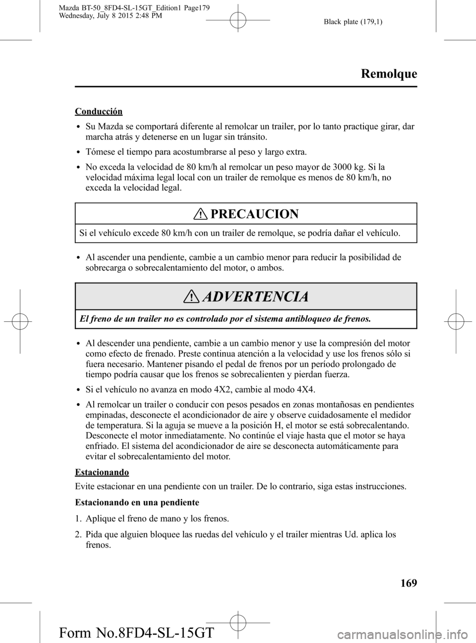MAZDA MODEL BT-50 2016 Manual del propietario (in Spanish) Black plate (179,1)
Conducción
lSu Mazda se comportará diferente al remolcar un trailer, por lo tanto practique girar, dar
marcha atrás y detenerse en un lugar sin tránsito.
lTómese el tiempo par MAZDA MODEL BT-50 2016 Manual del propietario (in Spanish) Black plate (179,1)
Conducción
lSu Mazda se comportará diferente al remolcar un trailer, por lo tanto practique girar, dar
marcha atrás y detenerse en un lugar sin tránsito.
lTómese el tiempo par