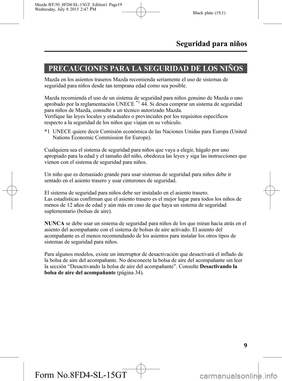 MAZDA MODEL BT-50 2016  Manual del propietario (in Spanish) Black plate (19,1)
PRECAUCIONES PARA LA SEGURIDAD DE LOS NIÑOS
Mazda en los asientos traseros Mazda recomienda seriamente el uso de sistemas de
seguridad para niños desde tan temprana edad como sea 