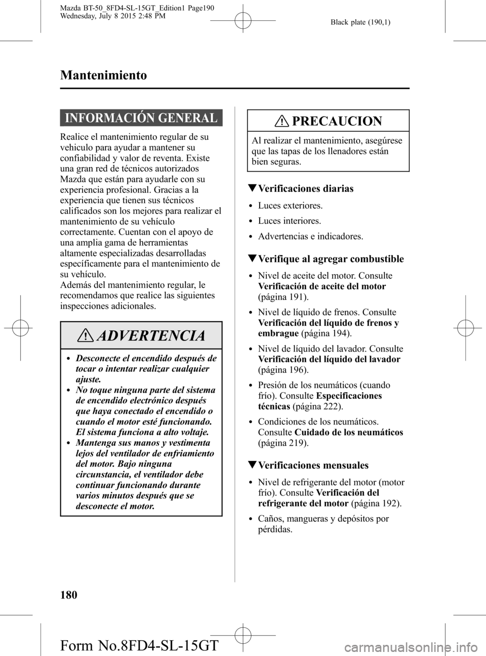 MAZDA MODEL BT-50 2016  Manual del propietario (in Spanish) Black plate (190,1)
INFORMACIÓN GENERAL
Realice el mantenimiento regular de su
vehiculo para ayudar a mantener su
confiabilidad y valor de reventa. Existe
una gran red de técnicos autorizados
Mazda 