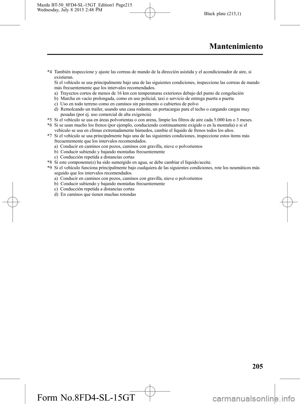 MAZDA MODEL BT-50 2016 Manual del propietario (in Spanish) Black plate (215,1)
*4 También inspeccione y ajuste las correas de mando de la dirección asistida y el acondicionador de aire, si
existieran.
Si el vehículo se usa principalmente bajo una de las si MAZDA MODEL BT-50 2016 Manual del propietario (in Spanish) Black plate (215,1)
*4 También inspeccione y ajuste las correas de mando de la dirección asistida y el acondicionador de aire, si
existieran.
Si el vehículo se usa principalmente bajo una de las si