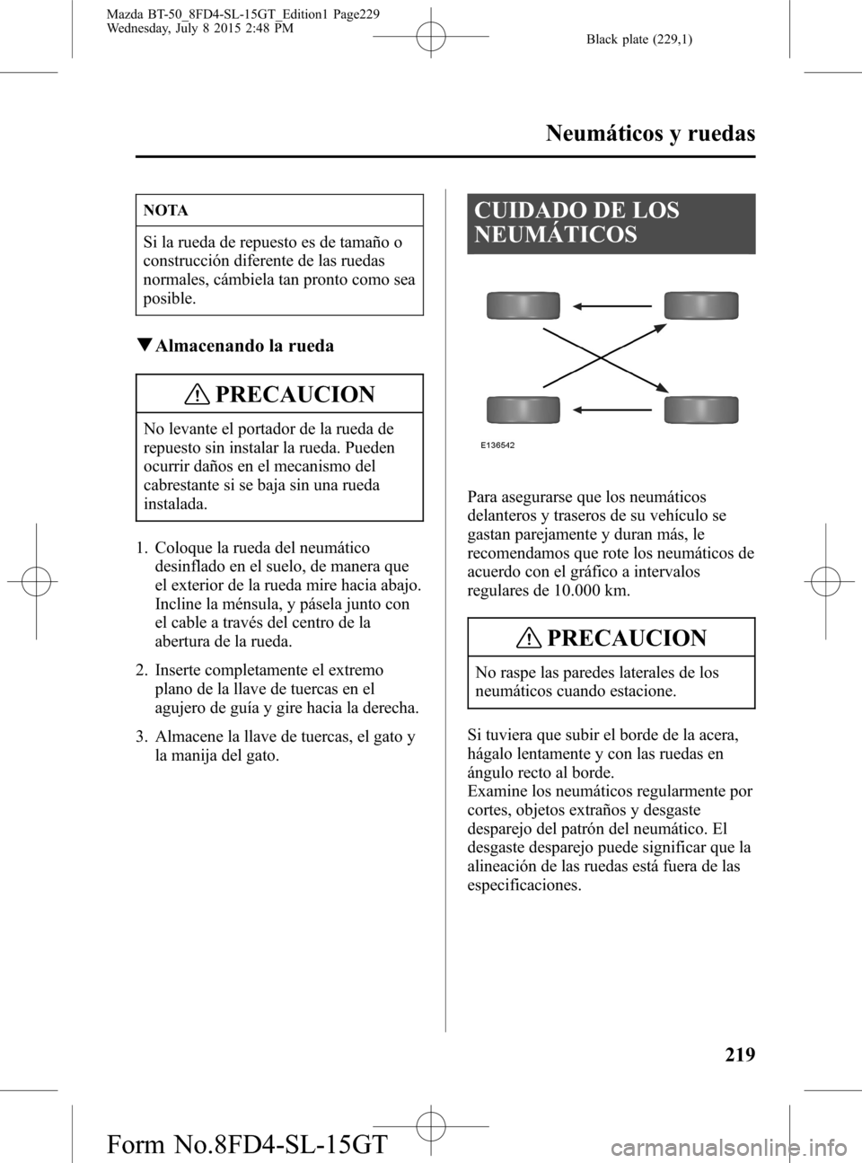 MAZDA MODEL BT-50 2016 Manual del propietario (in Spanish) Black plate (229,1)
NOTA
Si la rueda de repuesto es de tamaño o
construcción diferente de las ruedas
normales, cámbiela tan pronto como sea
posible.
qAlmacenando la rueda
PRECAUCION
No levante el p MAZDA MODEL BT-50 2016 Manual del propietario (in Spanish) Black plate (229,1)
NOTA
Si la rueda de repuesto es de tamaño o
construcción diferente de las ruedas
normales, cámbiela tan pronto como sea
posible.
qAlmacenando la rueda
PRECAUCION
No levante el p
