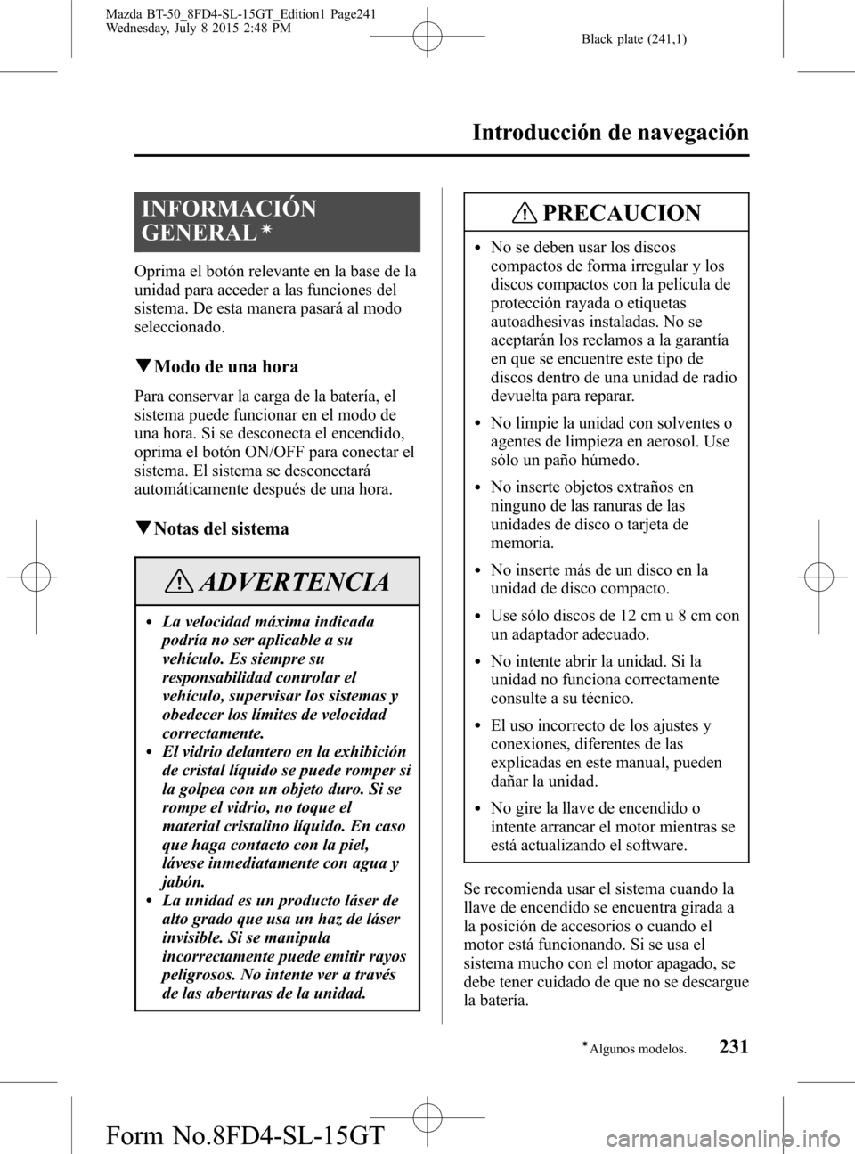 MAZDA MODEL BT-50 2016 Manual del propietario (in Spanish) Black plate (241,1)
INFORMACIÓN
GENERAL
í
Oprima el botón relevante en la base de la
unidad para acceder a las funciones del
sistema. De esta manera pasará al modo
seleccionado.
qModo de una hora
MAZDA MODEL BT-50 2016 Manual del propietario (in Spanish) Black plate (241,1)
INFORMACIÓN
GENERAL
í
Oprima el botón relevante en la base de la
unidad para acceder a las funciones del
sistema. De esta manera pasará al modo
seleccionado.
qModo de una hora