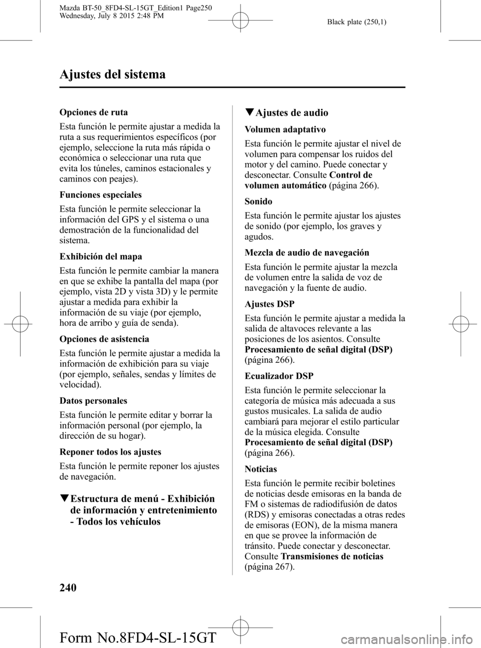 MAZDA MODEL BT-50 2016 Manual del propietario (in Spanish) Black plate (250,1)
Opciones de ruta
Esta función le permite ajustar a medida la
ruta a sus requerimientos específicos (por
ejemplo, seleccione la ruta más rápida o
económica o seleccionar una ru MAZDA MODEL BT-50 2016 Manual del propietario (in Spanish) Black plate (250,1)
Opciones de ruta
Esta función le permite ajustar a medida la
ruta a sus requerimientos específicos (por
ejemplo, seleccione la ruta más rápida o
económica o seleccionar una ru