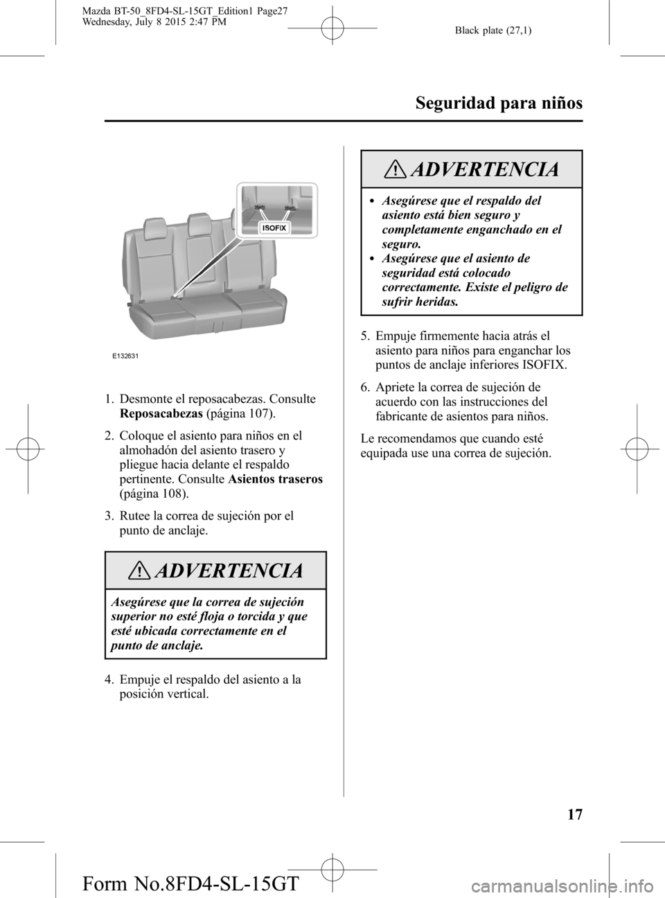 MAZDA MODEL BT-50 2016  Manual del propietario (in Spanish) Black plate (27,1)
1. Desmonte el reposacabezas. Consulte
Reposacabezas(página 107).
2. Coloque el asiento para niños en el
almohadón del asiento trasero y
pliegue hacia delante el respaldo
pertine