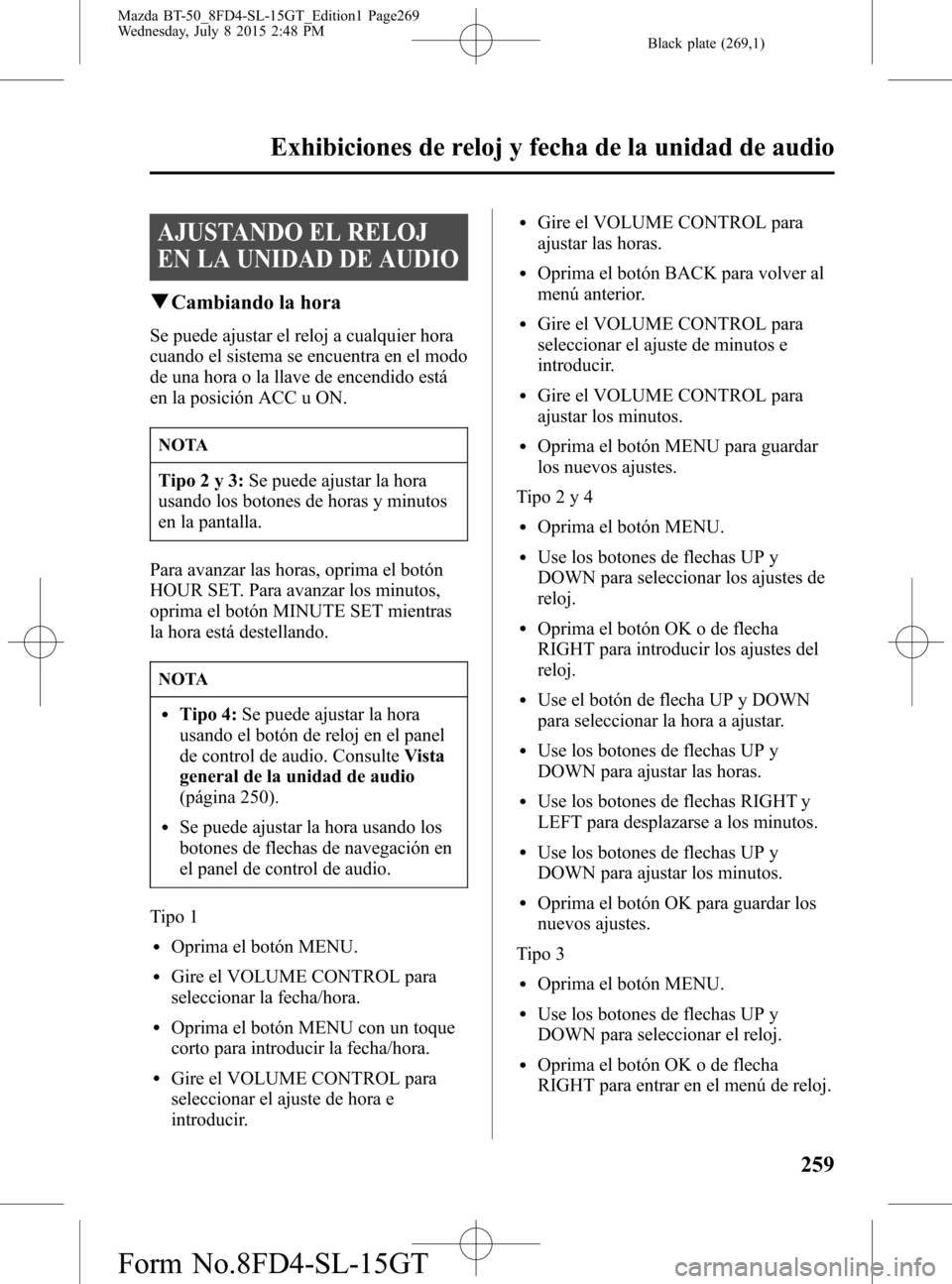 MAZDA MODEL BT-50 2016 Manual del propietario (in Spanish) Black plate (269,1)
AJUSTANDO EL RELOJ
EN LA UNIDAD DE AUDIO
qCambiando la hora
Se puede ajustar el reloj a cualquier hora
cuando el sistema se encuentra en el modo
de una hora o la llave de encendido MAZDA MODEL BT-50 2016 Manual del propietario (in Spanish) Black plate (269,1)
AJUSTANDO EL RELOJ
EN LA UNIDAD DE AUDIO
qCambiando la hora
Se puede ajustar el reloj a cualquier hora
cuando el sistema se encuentra en el modo
de una hora o la llave de encendido