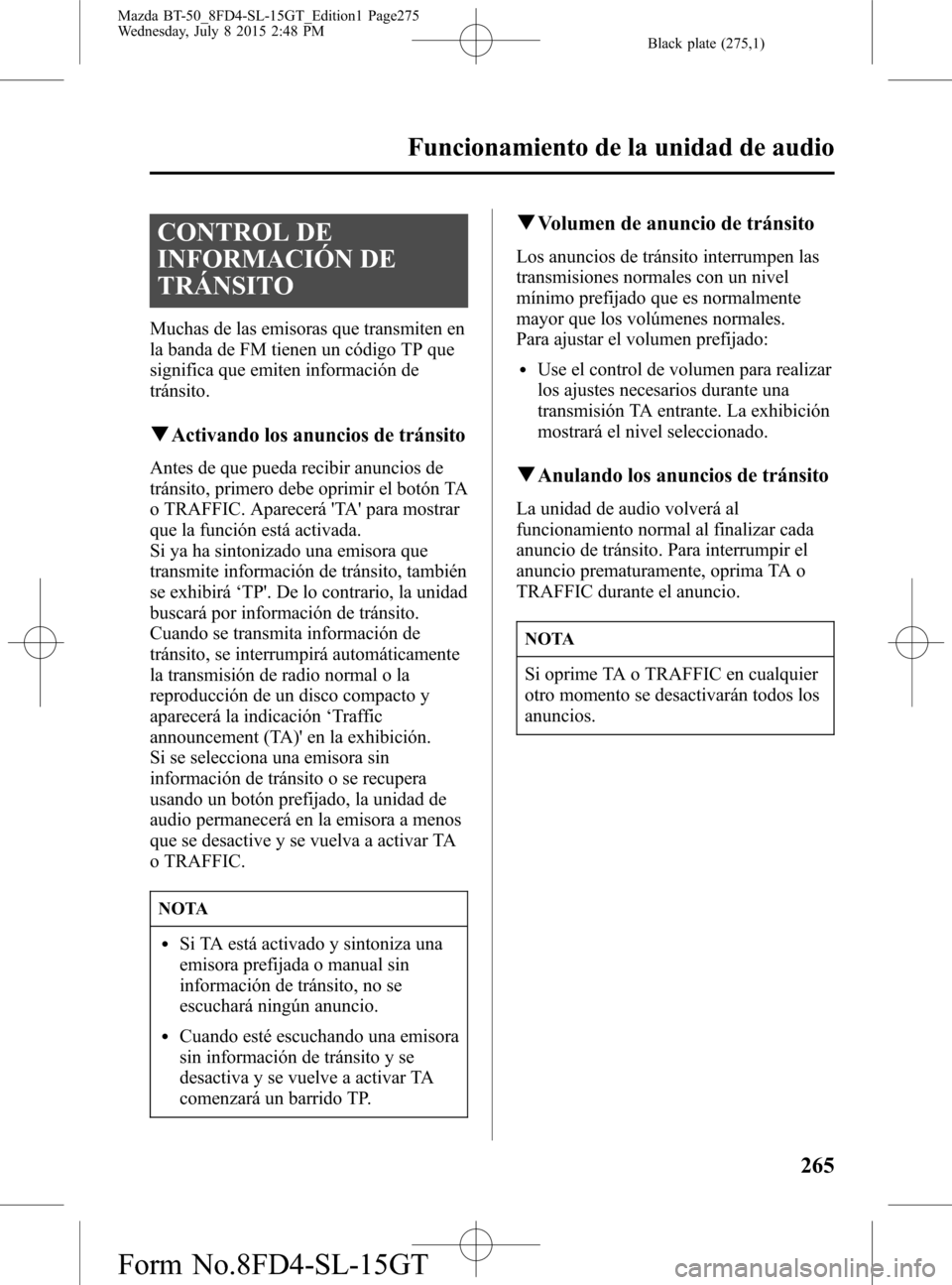 MAZDA MODEL BT-50 2016 Manual del propietario (in Spanish) Black plate (275,1)
CONTROL DE
INFORMACIÓN DE
TRÁNSITO
Muchas de las emisoras que transmiten en
la banda de FM tienen un código TP que
significa que emiten información de
tránsito.
qActivando los MAZDA MODEL BT-50 2016 Manual del propietario (in Spanish) Black plate (275,1)
CONTROL DE
INFORMACIÓN DE
TRÁNSITO
Muchas de las emisoras que transmiten en
la banda de FM tienen un código TP que
significa que emiten información de
tránsito.
qActivando los