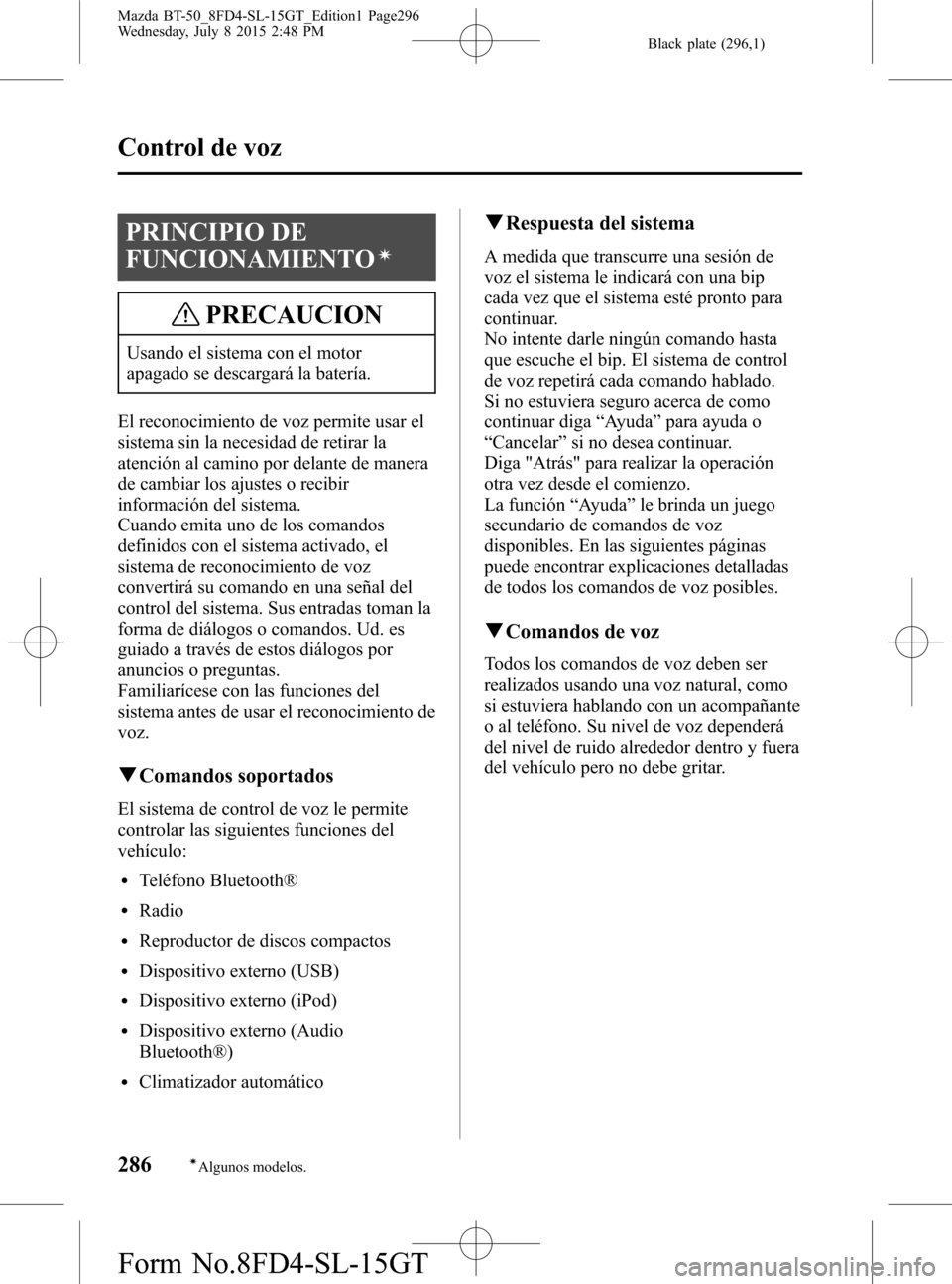 MAZDA MODEL BT-50 2016 Manual del propietario (in Spanish) Black plate (296,1)
PRINCIPIO DE
FUNCIONAMIENTO
í
PRECAUCION
Usando el sistema con el motor
apagado se descargará la batería.
El reconocimiento de voz permite usar el
sistema sin la necesidad de re MAZDA MODEL BT-50 2016 Manual del propietario (in Spanish) Black plate (296,1)
PRINCIPIO DE
FUNCIONAMIENTO
í
PRECAUCION
Usando el sistema con el motor
apagado se descargará la batería.
El reconocimiento de voz permite usar el
sistema sin la necesidad de re