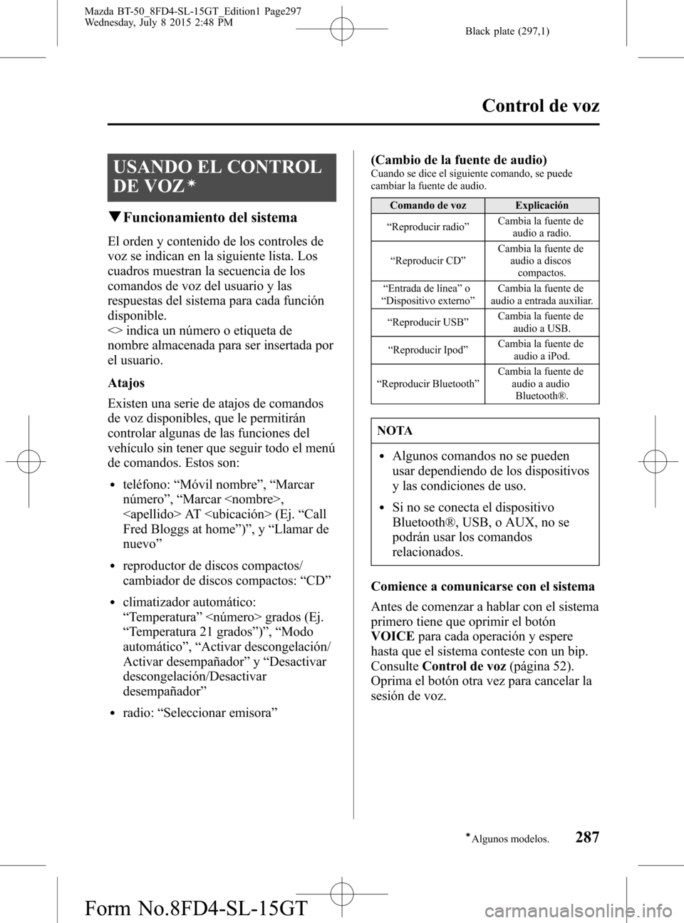 MAZDA MODEL BT-50 2016 Manual del propietario (in Spanish) Black plate (297,1)
USANDO EL CONTROL
DE VOZ
í
qFuncionamiento del sistema
El orden y contenido de los controles de
voz se indican en la siguiente lista. Los
cuadros muestran la secuencia de los
coma MAZDA MODEL BT-50 2016 Manual del propietario (in Spanish) Black plate (297,1)
USANDO EL CONTROL
DE VOZ
í
qFuncionamiento del sistema
El orden y contenido de los controles de
voz se indican en la siguiente lista. Los
cuadros muestran la secuencia de los
coma