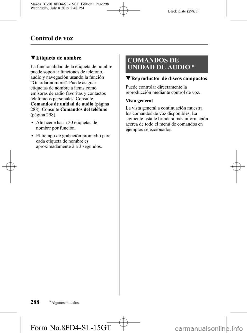 MAZDA MODEL BT-50 2016 Manual del propietario (in Spanish) Black plate (298,1)
qEtiqueta de nombre
La funcionalidad de la etiqueta de nombre
puede soportar funciones de teléfono,
audio y navegación usando la función
“Guardar nombre”. Puede asignar
etiq MAZDA MODEL BT-50 2016 Manual del propietario (in Spanish) Black plate (298,1)
qEtiqueta de nombre
La funcionalidad de la etiqueta de nombre
puede soportar funciones de teléfono,
audio y navegación usando la función
“Guardar nombre”. Puede asignar
etiq