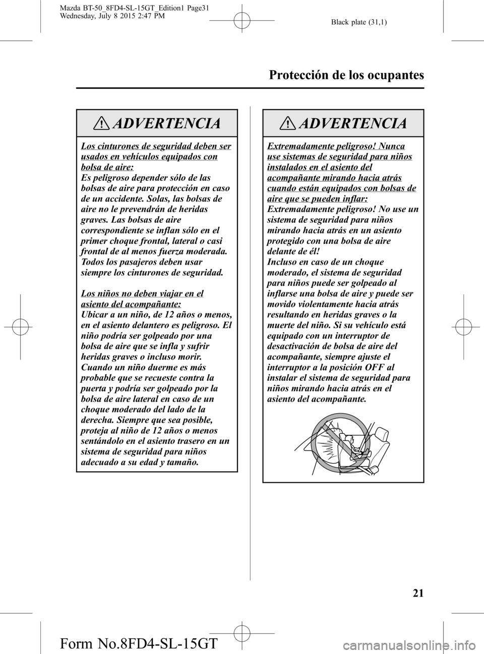 MAZDA MODEL BT-50 2016 Manual del propietario (in Spanish) Black plate (31,1)
ADVERTENCIA
Los cinturones de seguridad deben ser
usados en vehículos equipados con
bolsa de aire:
Es peligroso depender sólo de las
bolsas de aire para protección en caso
de un MAZDA MODEL BT-50 2016 Manual del propietario (in Spanish) Black plate (31,1)
ADVERTENCIA
Los cinturones de seguridad deben ser
usados en vehículos equipados con
bolsa de aire:
Es peligroso depender sólo de las
bolsas de aire para protección en caso
de un