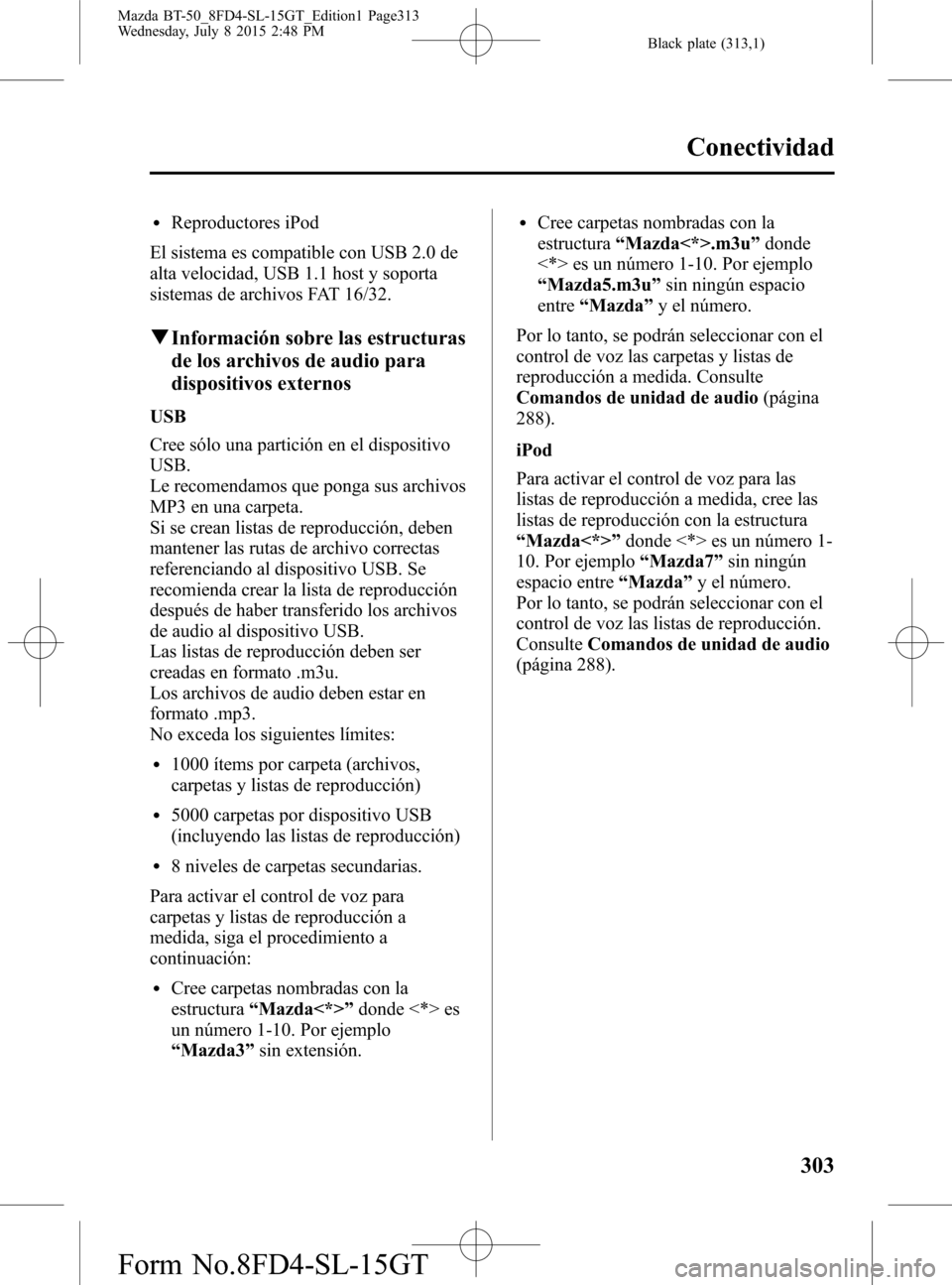 MAZDA MODEL BT-50 2016  Manual del propietario (in Spanish) Black plate (313,1)
lReproductores iPod
El sistema es compatible con USB 2.0 de
alta velocidad, USB 1.1 host y soporta
sistemas de archivos FAT 16/32.
qInformación sobre las estructuras
de los archiv