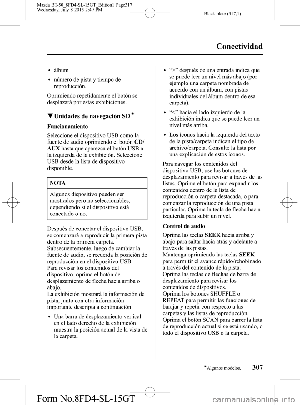 MAZDA MODEL BT-50 2016  Manual del propietario (in Spanish) Black plate (317,1)
lálbum
lnúmero de pista y tiempo de
reproducción.
Oprimiendo repetidamente el botón se
desplazará por estas exhibiciones.
qUnidades de navegación SDí
Funcionamiento
Seleccio