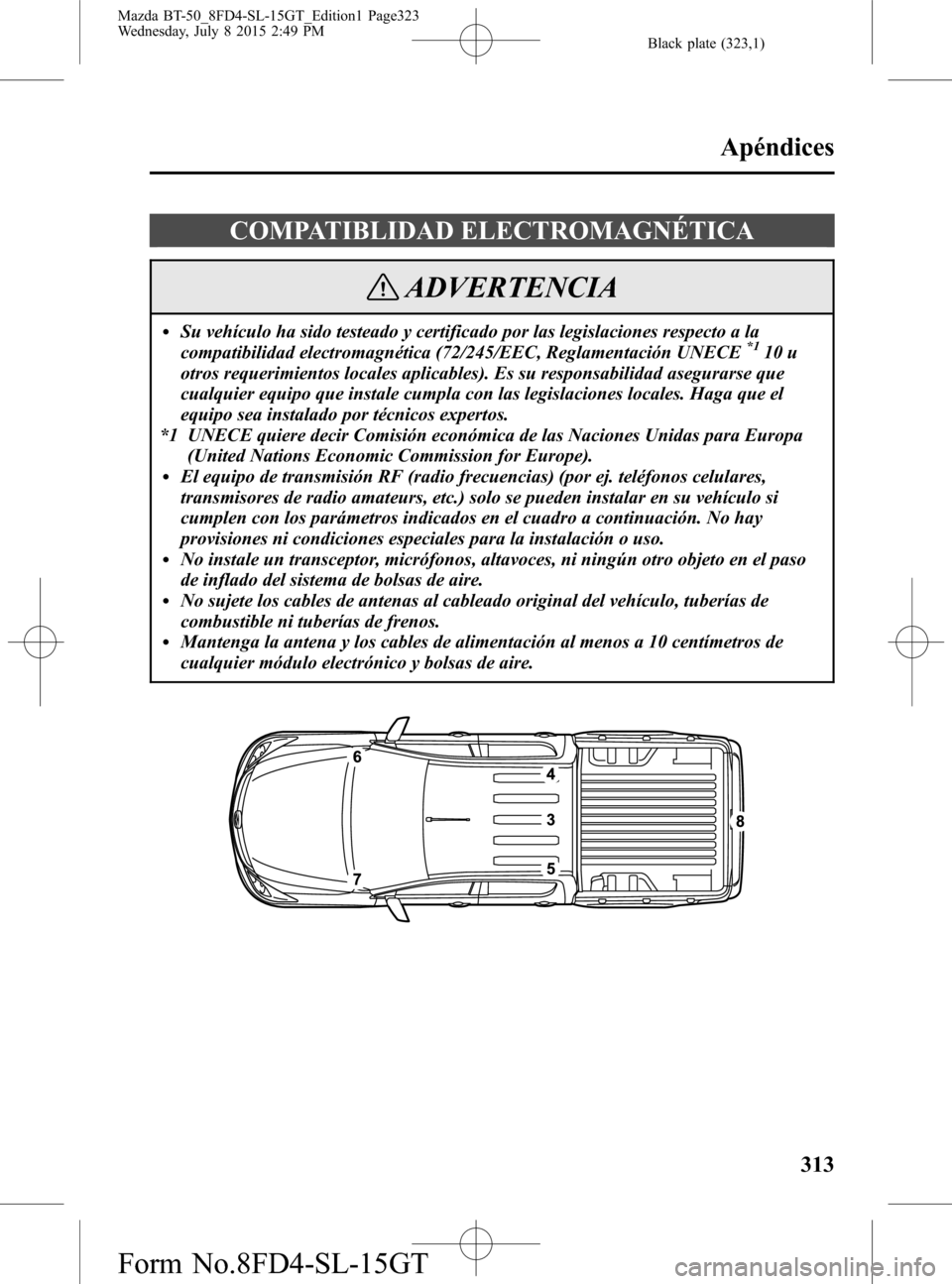 MAZDA MODEL BT-50 2016  Manual del propietario (in Spanish) Black plate (323,1)
COMPATIBLIDAD ELECTROMAGNÉTICA
ADVERTENCIA
lSu vehículo ha sido testeado y certificado por las legislaciones respecto a la
compatibilidad electromagnética (72/245/EEC, Reglament