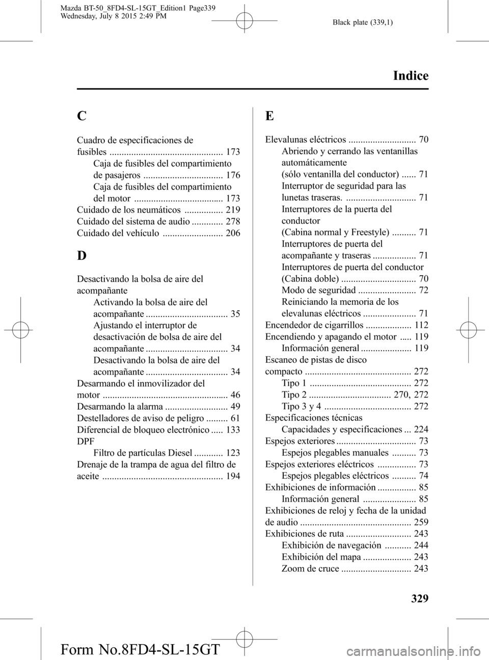 MAZDA MODEL BT-50 2016  Manual del propietario (in Spanish) Black plate (339,1)
C
Cuadro de especificaciones de
fusibles ............................................... 173
Caja de fusibles del compartimiento
de pasajeros ................................. 176
