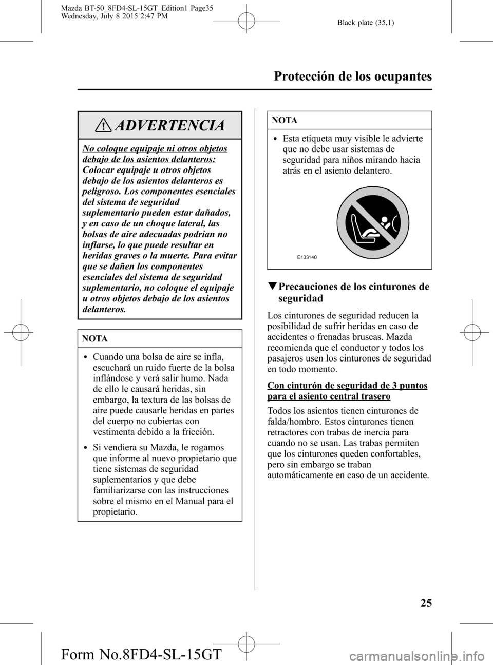 MAZDA MODEL BT-50 2016  Manual del propietario (in Spanish) Black plate (35,1)
ADVERTENCIA
No coloque equipaje ni otros objetos
debajo de los asientos delanteros:
Colocar equipaje u otros objetos
debajo de los asientos delanteros es
peligroso. Los componentes 