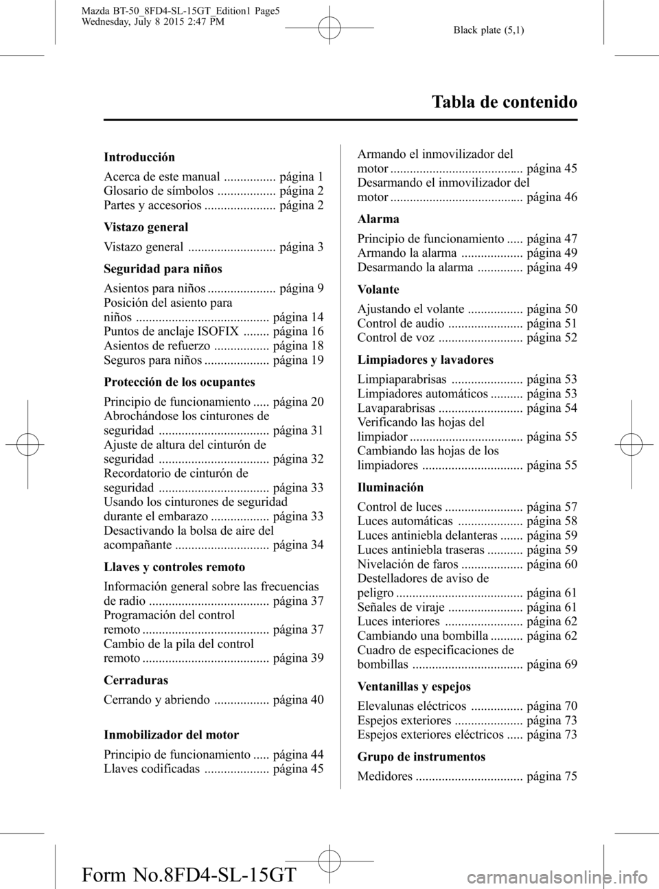 MAZDA MODEL BT-50 2016  Manual del propietario (in Spanish) Black plate (5,1)
Introducción
Acerca de este manual ................ página 1
Glosario de símbolos .................. página 2
Partes y accesorios ...................... página 2
Vistazo general