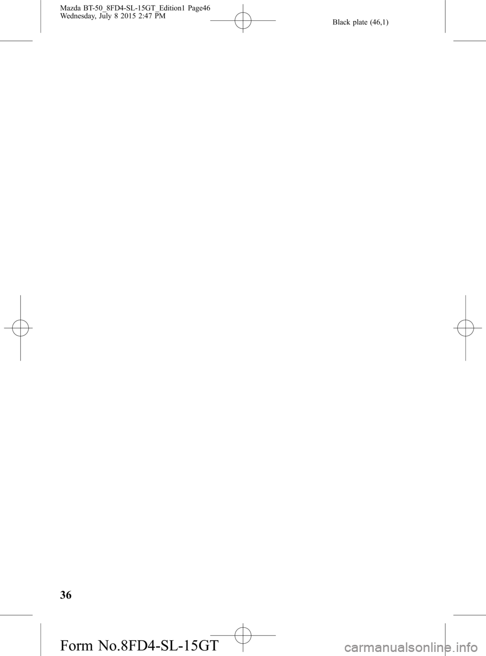 MAZDA MODEL BT-50 2016  Manual del propietario (in Spanish) Black plate (46,1)
36
Mazda BT-50_8FD4-SL-15GT_Edition1 Page46
Wednesday, July 8 2015 2:47 PM
Form No.8FD4-SL-15GT 
