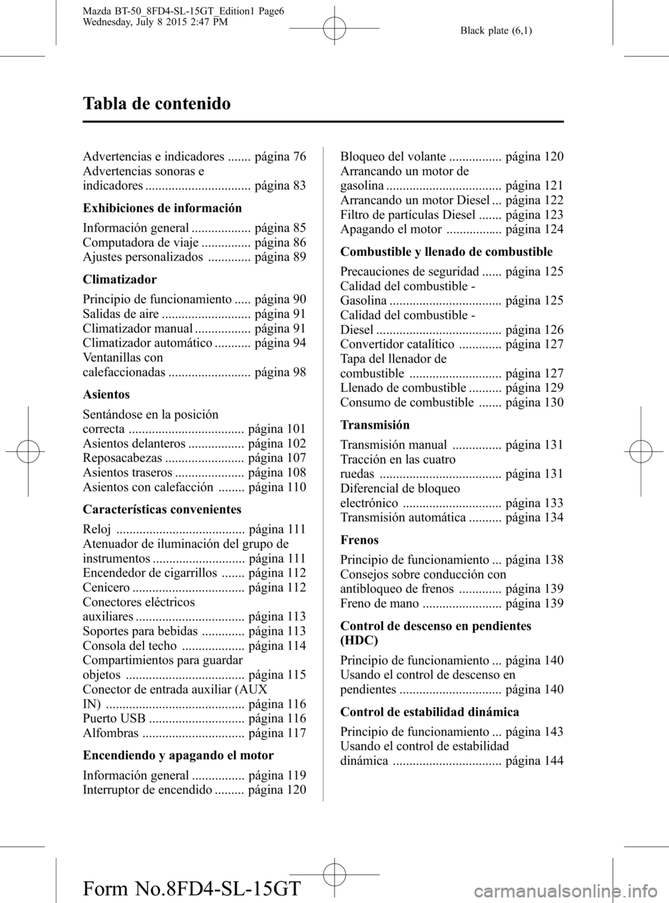 MAZDA MODEL BT-50 2016  Manual del propietario (in Spanish) Black plate (6,1)
Advertencias e indicadores ....... página 76
Advertencias sonoras e
indicadores ................................ página 83
Exhibiciones de información
Información general .......