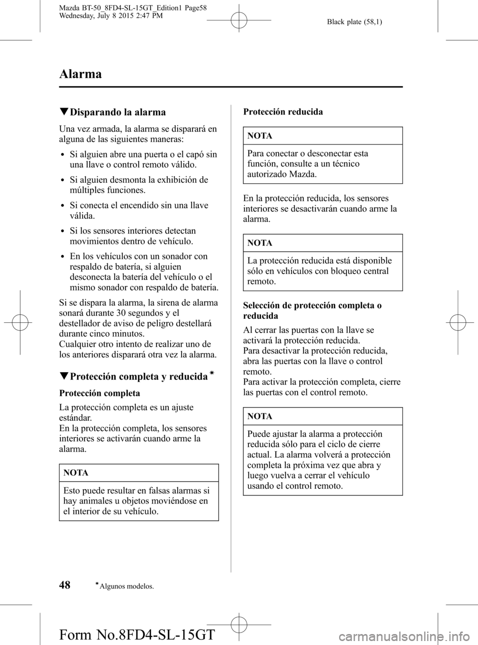 MAZDA MODEL BT-50 2016 Manual del propietario (in Spanish) Black plate (58,1)
qDisparando la alarma
Una vez armada, la alarma se disparará en
alguna de las siguientes maneras:
lSi alguien abre una puerta o el capó sin
una llave o control remoto válido.
lSi MAZDA MODEL BT-50 2016 Manual del propietario (in Spanish) Black plate (58,1)
qDisparando la alarma
Una vez armada, la alarma se disparará en
alguna de las siguientes maneras:
lSi alguien abre una puerta o el capó sin
una llave o control remoto válido.
lSi