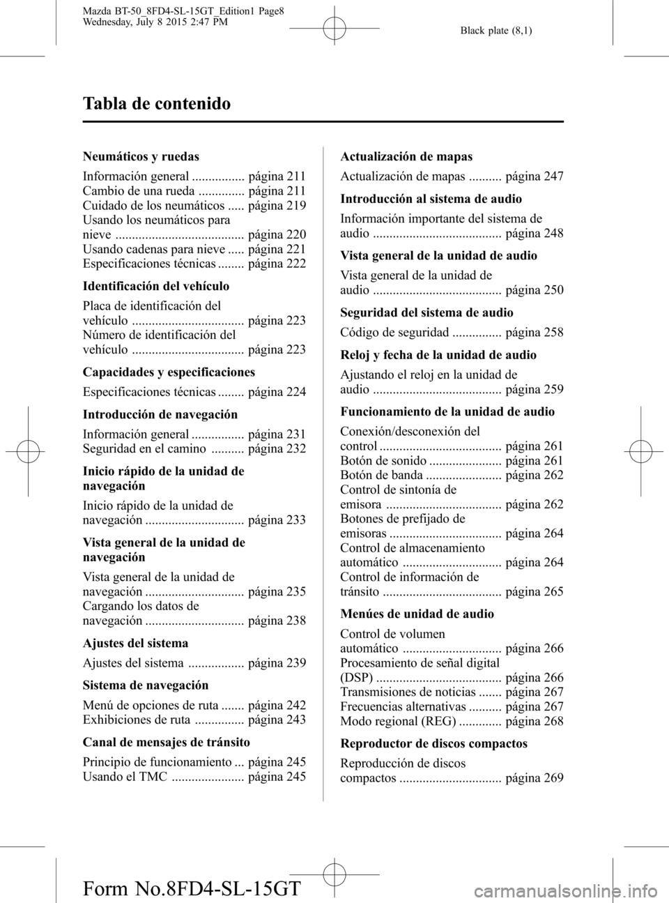 MAZDA MODEL BT-50 2016  Manual del propietario (in Spanish) Black plate (8,1)
Neumáticos y ruedas
Información general ................ página 211
Cambio de una rueda .............. página 211
Cuidado de los neumáticos ..... página 219
Usando los neumáti