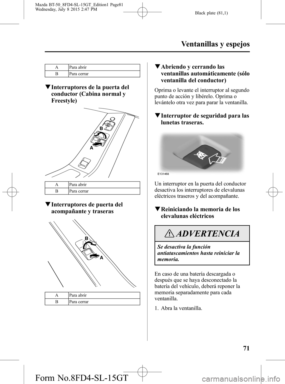 MAZDA MODEL BT-50 2016 Manual del propietario (in Spanish) Black plate (81,1)
A Para abrir
B Para cerrar
qInterruptores de la puerta del
conductor (Cabina normal y
Freestyle)
A
B
A Para abrir
B Para cerrar
qInterruptores de puerta del
acompañante y traseras
MAZDA MODEL BT-50 2016 Manual del propietario (in Spanish) Black plate (81,1)
A Para abrir
B Para cerrar
qInterruptores de la puerta del
conductor (Cabina normal y
Freestyle)
A
B
A Para abrir
B Para cerrar
qInterruptores de puerta del
acompañante y traseras