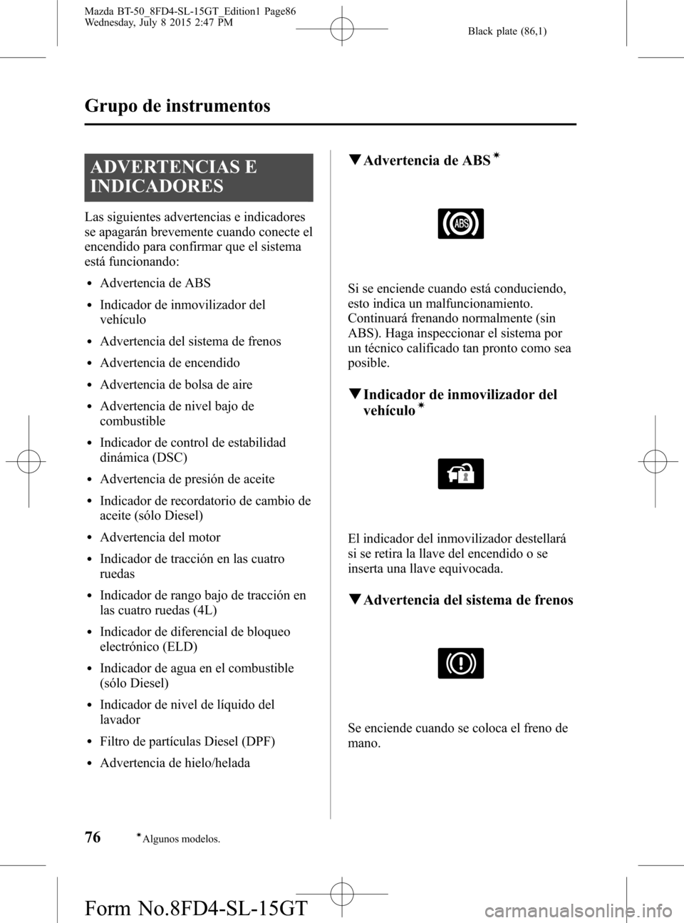 MAZDA MODEL BT-50 2016  Manual del propietario (in Spanish) Black plate (86,1)
ADVERTENCIAS E
INDICADORES
Las siguientes advertencias e indicadores
se apagarán brevemente cuando conecte el
encendido para confirmar que el sistema
está funcionando:
lAdvertenci