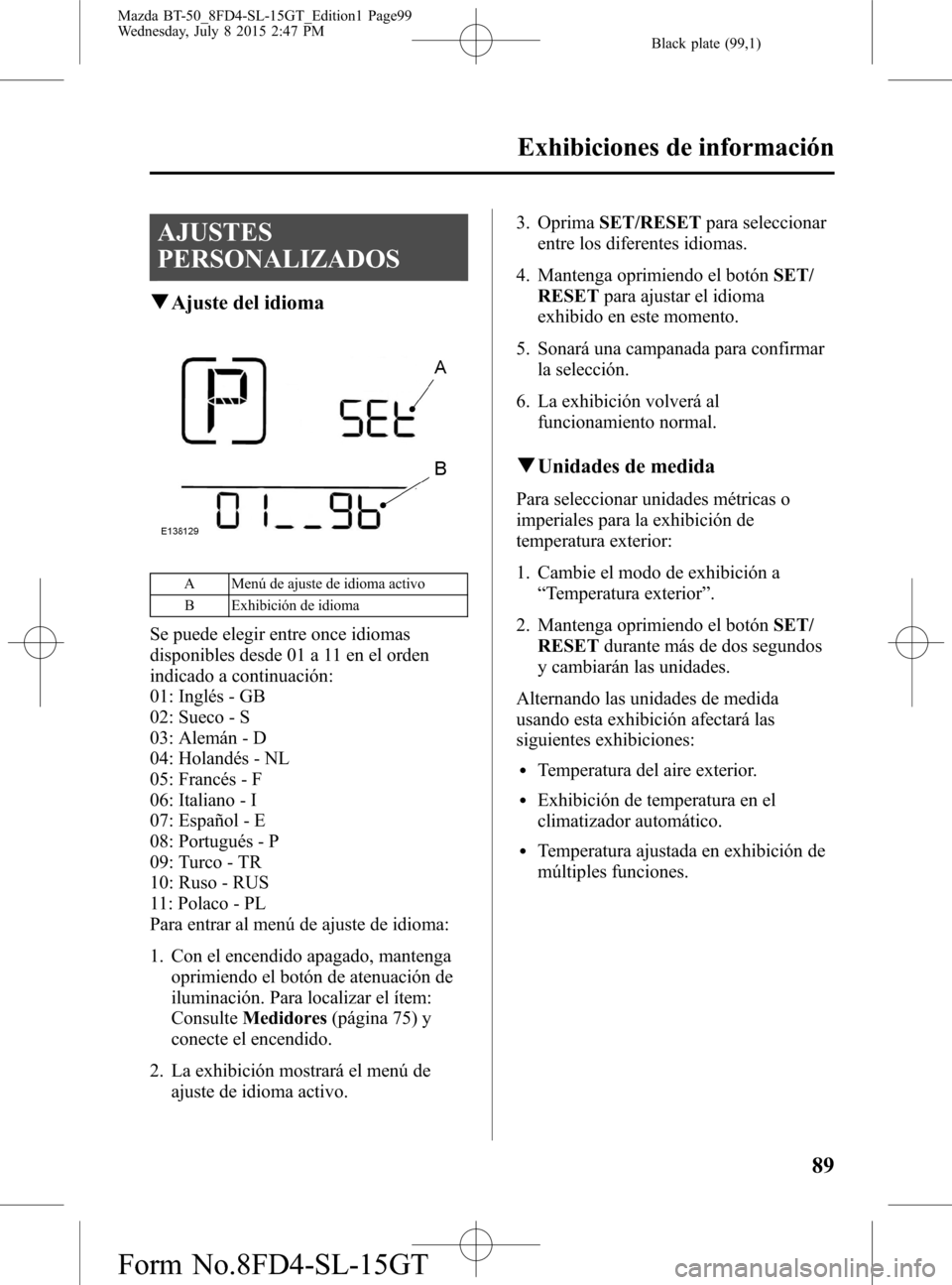 MAZDA MODEL BT-50 2016 Manual del propietario (in Spanish) Black plate (99,1)
AJUSTES
PERSONALIZADOS
qAjuste del idioma
A Menú de ajuste de idioma activo
B Exhibición de idioma
Se puede elegir entre once idiomas
disponibles desde 01 a 11 en el orden
indicad MAZDA MODEL BT-50 2016 Manual del propietario (in Spanish) Black plate (99,1)
AJUSTES
PERSONALIZADOS
qAjuste del idioma
A Menú de ajuste de idioma activo
B Exhibición de idioma
Se puede elegir entre once idiomas
disponibles desde 01 a 11 en el orden
indicad