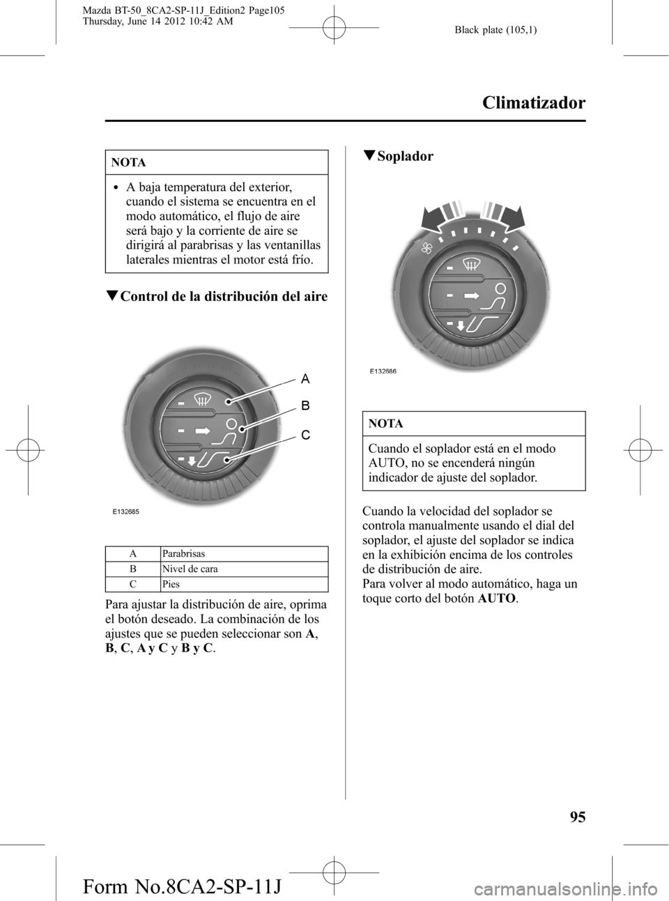 MAZDA MODEL BT-50 2015  Manual del propietario (in Spanish) Black plate (105,1)
NOTA
lA baja temperatura del exterior,
cuando el sistema se encuentra en el
modo automático, el flujo de aire
será bajo y la corriente de aire se
dirigirá al parabrisas y las ve