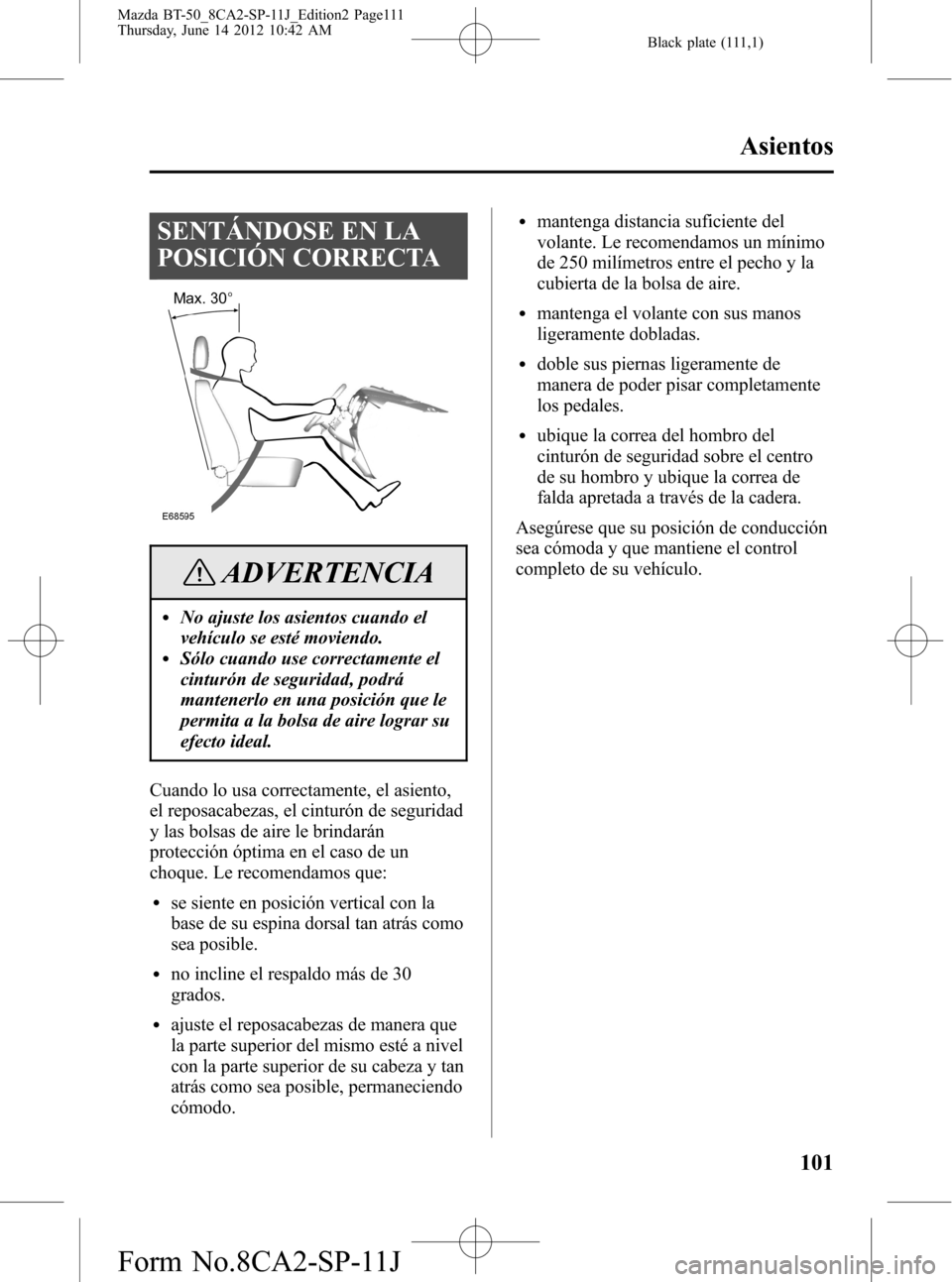 MAZDA MODEL BT-50 2015  Manual del propietario (in Spanish) Black plate (111,1)
SENTÁNDOSE EN LA
POSICIÓN CORRECTA
ADVERTENCIA
lNo ajuste los asientos cuando el
vehículo se esté moviendo.
lSólo cuando use correctamente el
cinturón de seguridad, podrá
ma