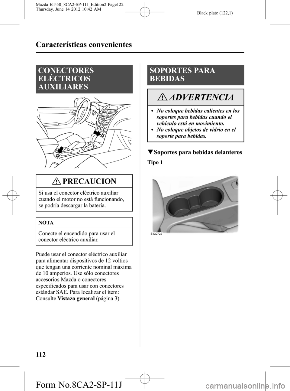 MAZDA MODEL BT-50 2015  Manual del propietario (in Spanish) Black plate (122,1)
CONECTORES
ELÉCTRICOS
AUXILIARES
PRECAUCION
Si usa el conector eléctrico auxiliar
cuando el motor no está funcionando,
se podría descargar la batería.
NOTA
Conecte el encendid