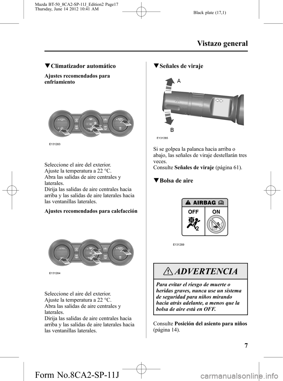 MAZDA MODEL BT-50 2015  Manual del propietario (in Spanish) Black plate (17,1)
qClimatizador automático
Ajustes recomendados para
enfriamiento
Seleccione el aire del exterior.
Ajuste la temperatura a 22 °C.
Abra las salidas de aire centrales y
laterales.
Dir