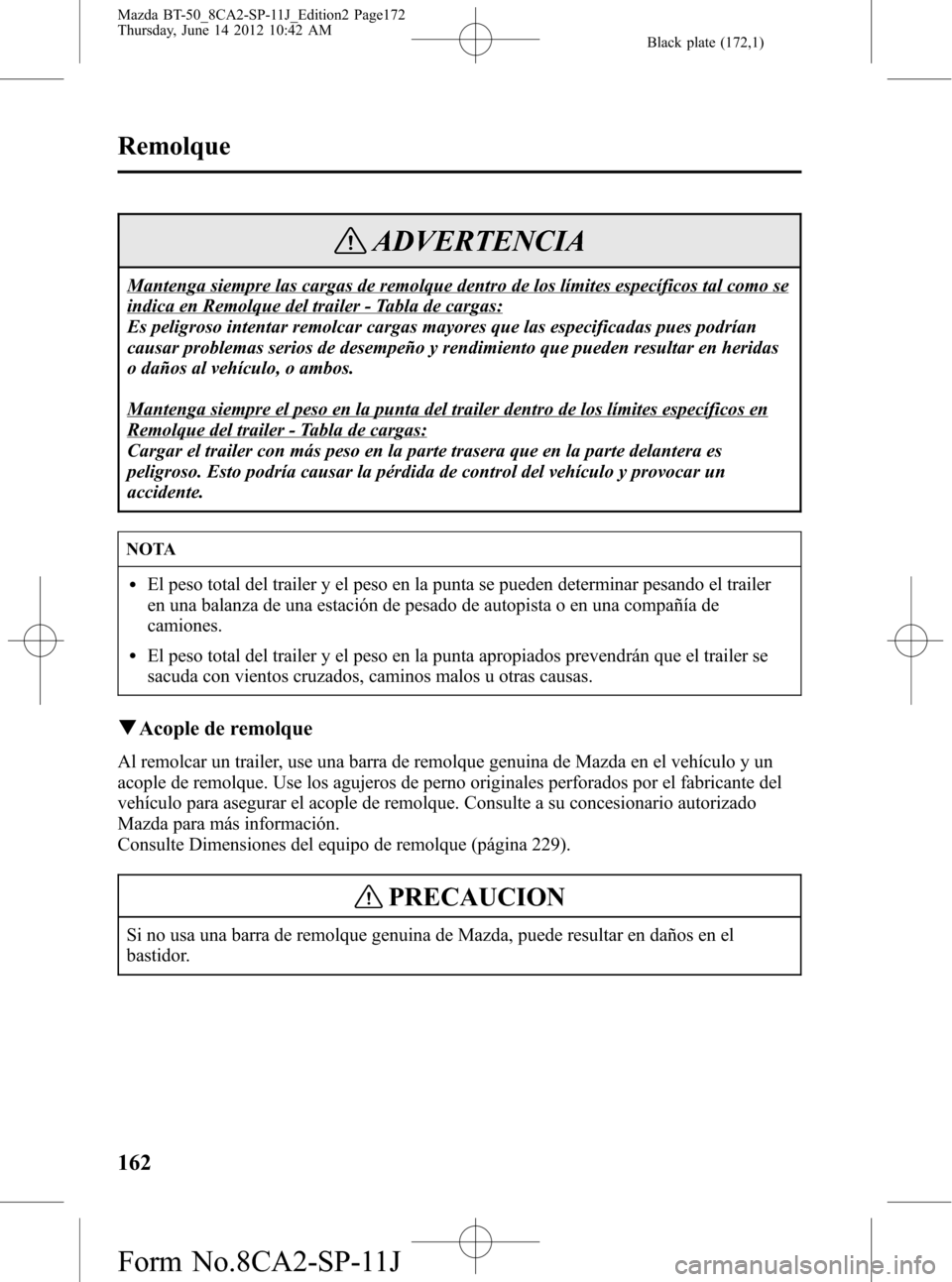 MAZDA MODEL BT-50 2015  Manual del propietario (in Spanish) Black plate (172,1)
ADVERTENCIA
Mantenga siempre las cargas de remolque dentro de los límites específicos tal como se
indica en Remolque del trailer - Tabla de cargas:
Es peligroso intentar remolcar