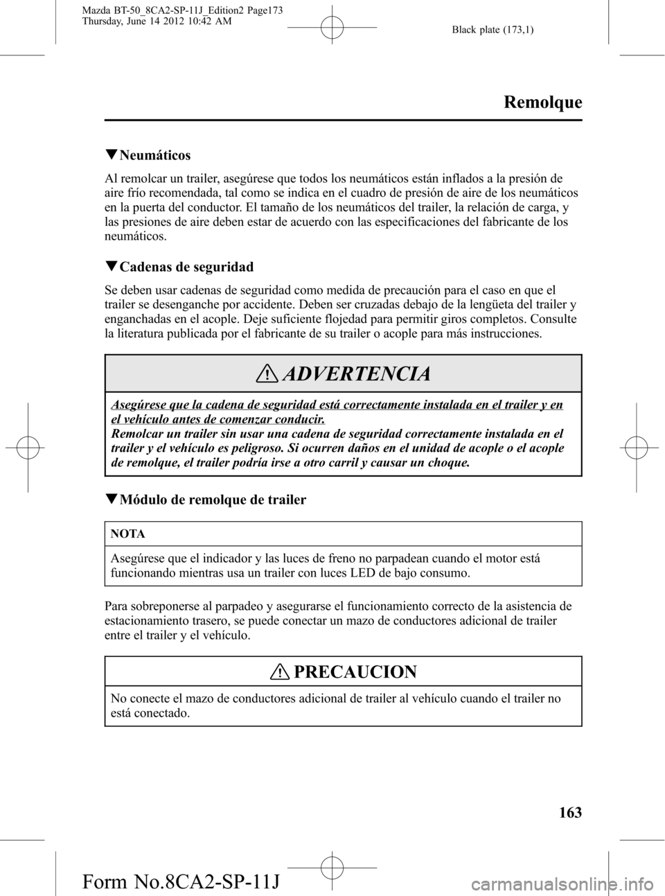 MAZDA MODEL BT-50 2015  Manual del propietario (in Spanish) Black plate (173,1)
qNeumáticos
Al remolcar un trailer, asegúrese que todos los neumáticos están inflados a la presión de
aire frío recomendada, tal como se indica en el cuadro de presión de ai