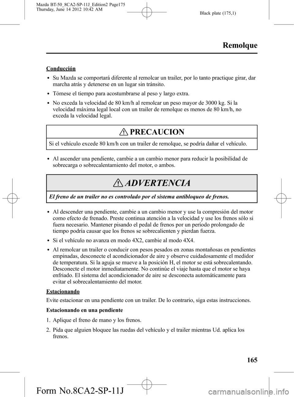 MAZDA MODEL BT-50 2015  Manual del propietario (in Spanish) Black plate (175,1)
Conducción
lSu Mazda se comportará diferente al remolcar un trailer, por lo tanto practique girar, dar
marcha atrás y detenerse en un lugar sin tránsito.
lTómese el tiempo par