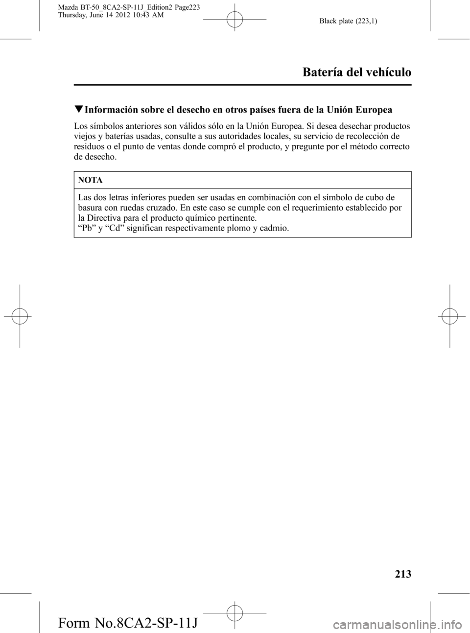 MAZDA MODEL BT-50 2015  Manual del propietario (in Spanish) Black plate (223,1)
qInformación sobre el desecho en otros países fuera de la Unión Europea
Los símbolos anteriores son válidos sólo en la Unión Europea. Si desea desechar productos
viejos y ba