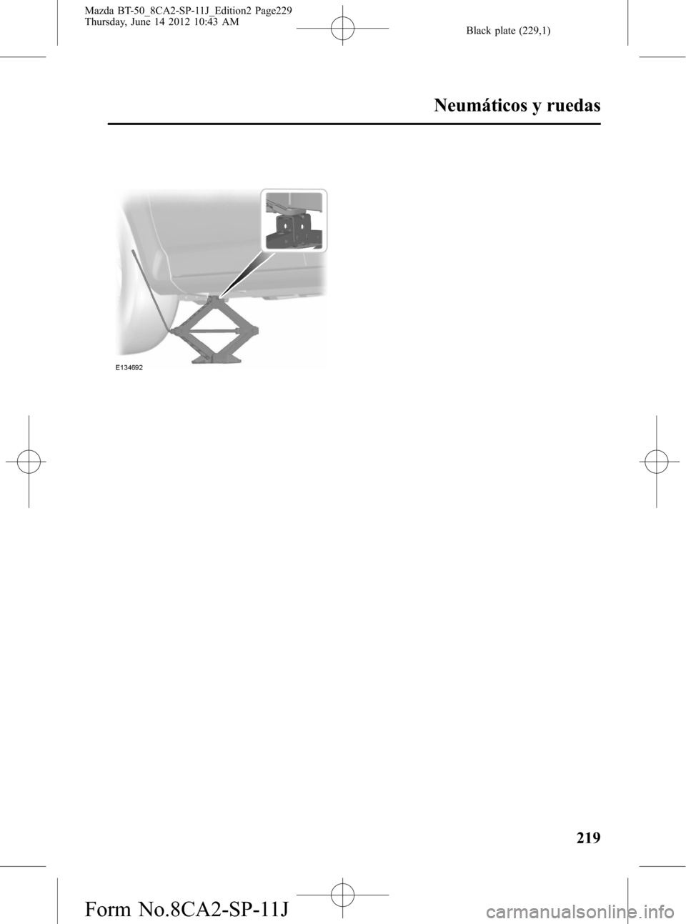 MAZDA MODEL BT-50 2015  Manual del propietario (in Spanish) Black plate (229,1)
Neumáticos y ruedas
219
Mazda BT-50_8CA2-SP-11J_Edition2 Page229
Thursday, June 14 2012 10:43 AM
Form No.8CA2-SP-11J 