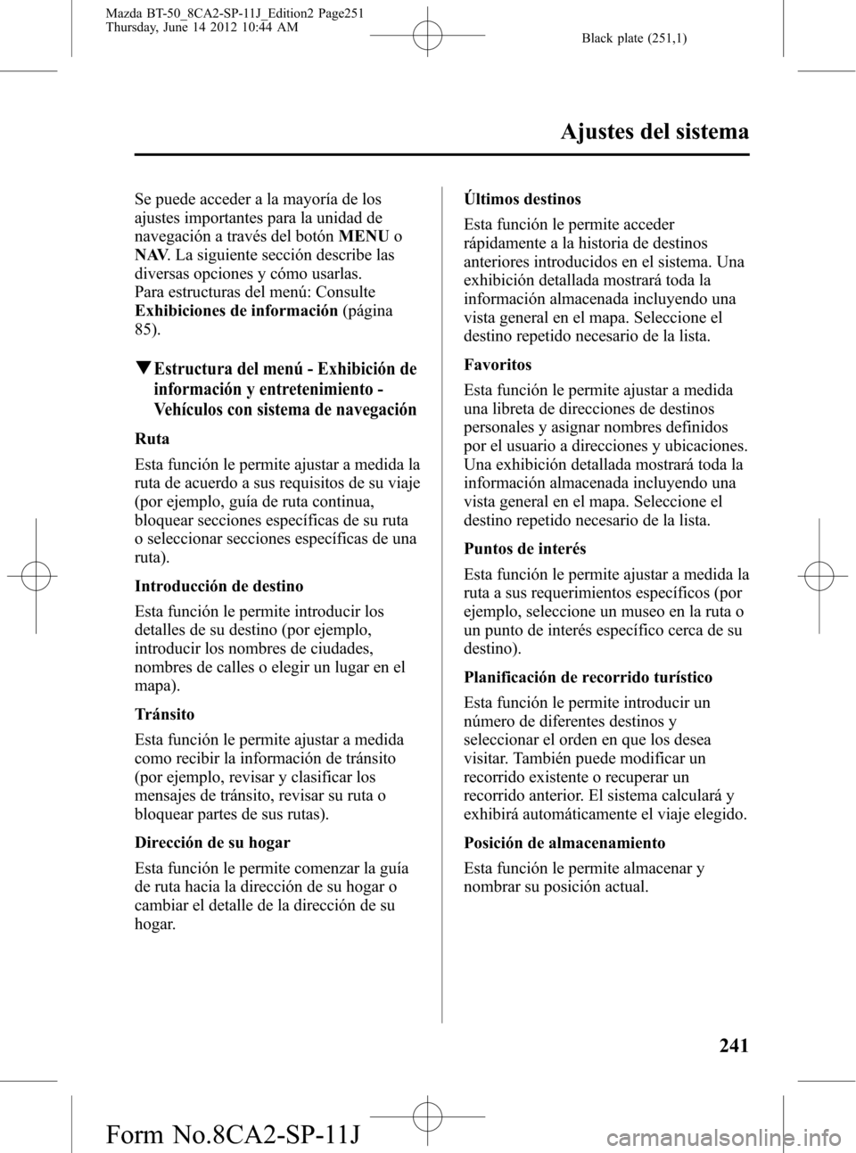 MAZDA MODEL BT-50 2015 Manual del propietario (in Spanish) Black plate (251,1)
Se puede acceder a la mayoría de los
ajustes importantes para la unidad de
navegación a través del botónMENUo
NAV. La siguiente sección describe las
diversas opciones y cómo MAZDA MODEL BT-50 2015 Manual del propietario (in Spanish) Black plate (251,1)
Se puede acceder a la mayoría de los
ajustes importantes para la unidad de
navegación a través del botónMENUo
NAV. La siguiente sección describe las
diversas opciones y cómo