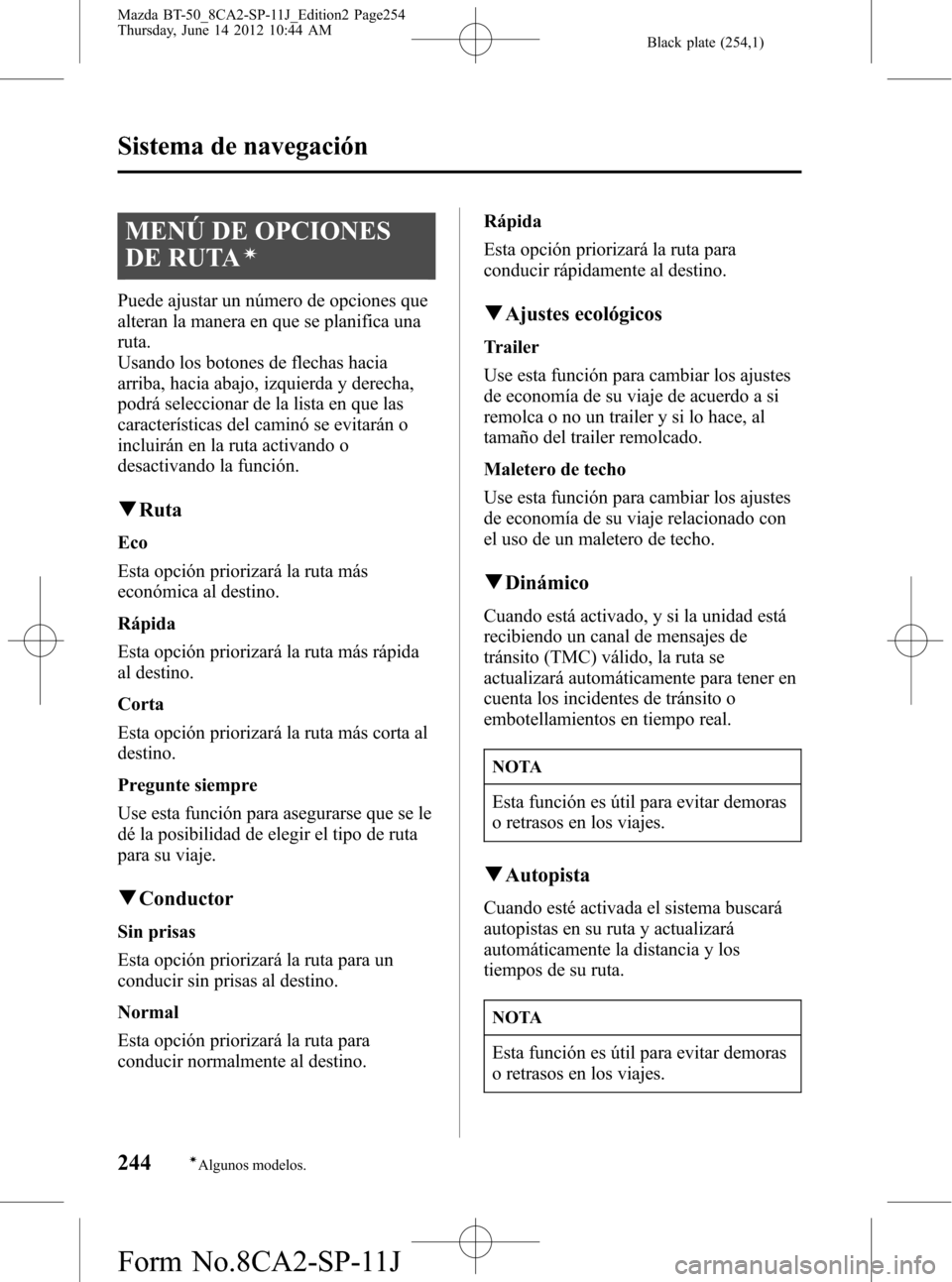 MAZDA MODEL BT-50 2015 Manual del propietario (in Spanish) Black plate (254,1)
MENÚ DE OPCIONES
DE RUTA
í
Puede ajustar un número de opciones que
alteran la manera en que se planifica una
ruta.
Usando los botones de flechas hacia
arriba, hacia abajo, izqui MAZDA MODEL BT-50 2015 Manual del propietario (in Spanish) Black plate (254,1)
MENÚ DE OPCIONES
DE RUTA
í
Puede ajustar un número de opciones que
alteran la manera en que se planifica una
ruta.
Usando los botones de flechas hacia
arriba, hacia abajo, izqui