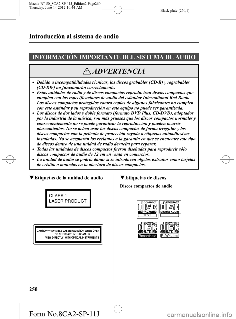 MAZDA MODEL BT-50 2015 Manual del propietario (in Spanish) Black plate (260,1)
INFORMACIÓN IMPORTANTE DEL SISTEMA DE AUDIO
ADVERTENCIA
lDebido a incompatibilidades técnicas, los discos grabables (CD-R) y regrabables
(CD-RW) no funcionarán correctamente.
lE MAZDA MODEL BT-50 2015 Manual del propietario (in Spanish) Black plate (260,1)
INFORMACIÓN IMPORTANTE DEL SISTEMA DE AUDIO
ADVERTENCIA
lDebido a incompatibilidades técnicas, los discos grabables (CD-R) y regrabables
(CD-RW) no funcionarán correctamente.
lE