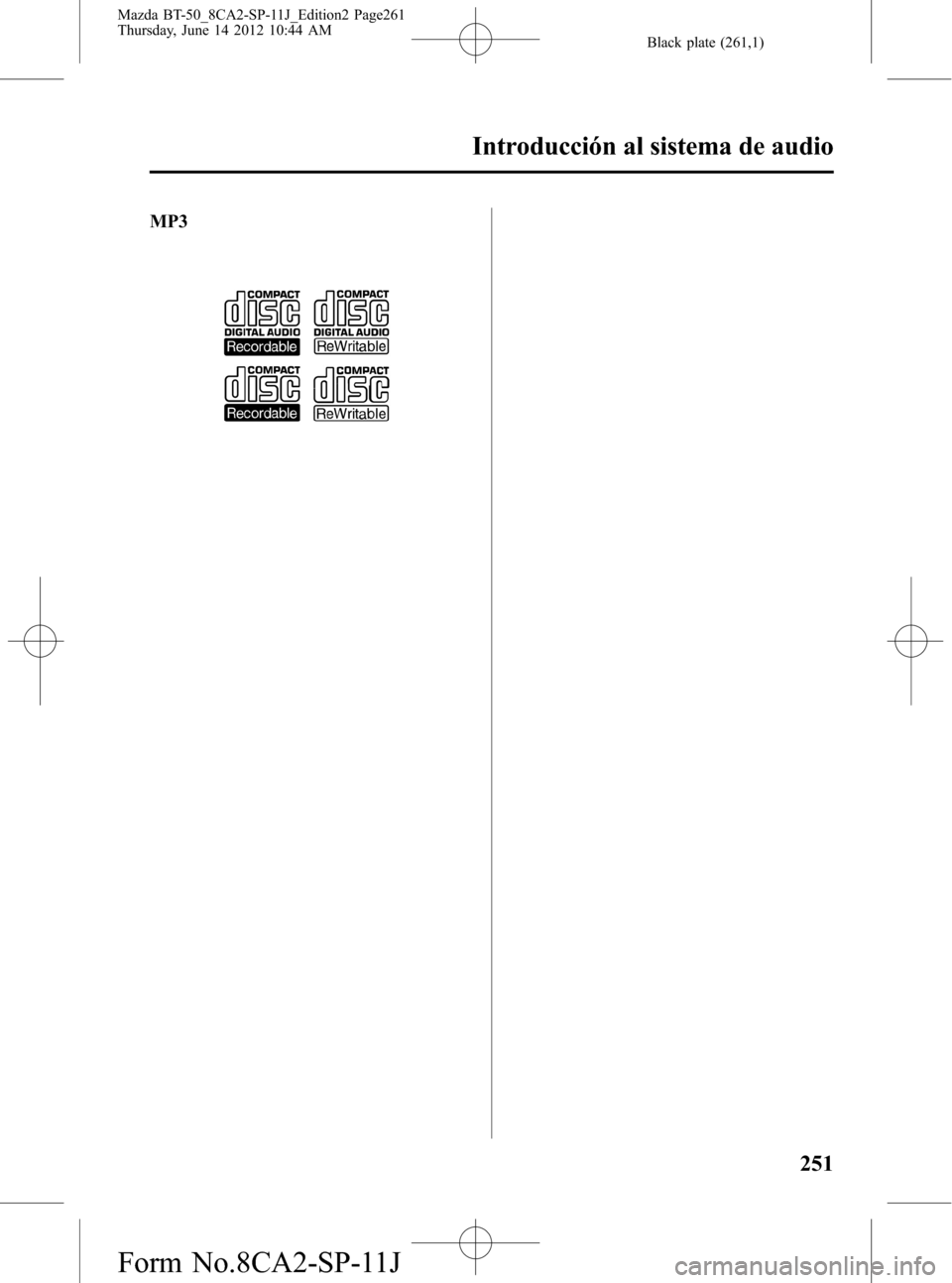 MAZDA MODEL BT-50 2015 Manual del propietario (in Spanish) Black plate (261,1)
MP3
Introducción al sistema de audio
251
Mazda BT-50_8CA2-SP-11J_Edition2 Page261
Thursday, June 14 2012 10:44 AM
Form No.8CA2-SP-11J MAZDA MODEL BT-50 2015 Manual del propietario (in Spanish) Black plate (261,1)
MP3
Introducción al sistema de audio
251
Mazda BT-50_8CA2-SP-11J_Edition2 Page261
Thursday, June 14 2012 10:44 AM
Form No.8CA2-SP-11J