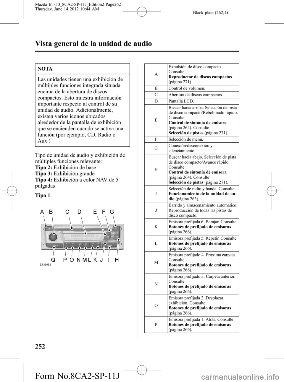 MAZDA MODEL BT-50 2015  Manual del propietario (in Spanish) Black plate (262,1)
NOTA
Las unidades tienen una exhibición de
múltiples funciones integrada situada
encima de la abertura de discos
compactos. Esto muestra información
importante respecto al contr