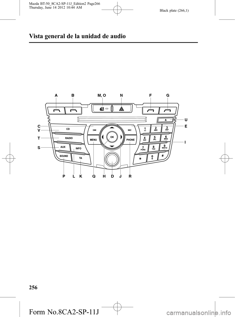 MAZDA MODEL BT-50 2015 Manual del propietario (in Spanish) Black plate (266,1)
ABNF
RG
UM, O
E
I
JHDQKLP S
T
VC
256
Vista general de la unidad de audio
Mazda BT-50_8CA2-SP-11J_Edition2 Page266
Thursday, June 14 2012 10:44 AM
Form No.8CA2-SP-11J MAZDA MODEL BT-50 2015 Manual del propietario (in Spanish) Black plate (266,1)
ABNF
RG
UM, O
E
I
JHDQKLP S
T
VC
256
Vista general de la unidad de audio
Mazda BT-50_8CA2-SP-11J_Edition2 Page266
Thursday, June 14 2012 10:44 AM
Form No.8CA2-SP-11J