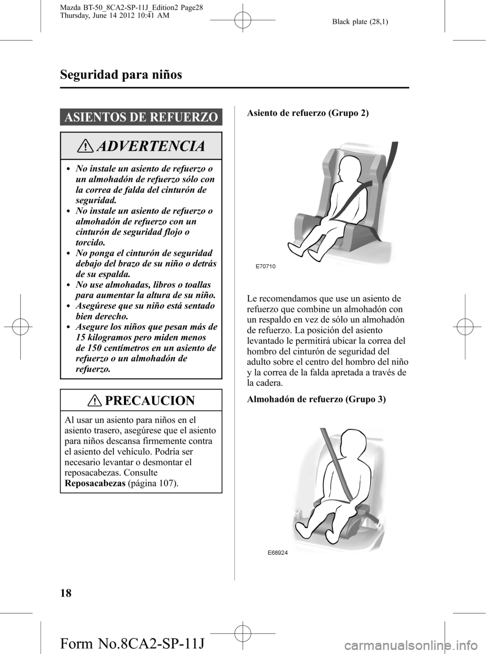 MAZDA MODEL BT-50 2015  Manual del propietario (in Spanish) Black plate (28,1)
ASIENTOS DE REFUERZO
ADVERTENCIA
lNo instale un asiento de refuerzo o
un almohadón de refuerzo sólo con
la correa de falda del cinturón de
seguridad.
lNo instale un asiento de re