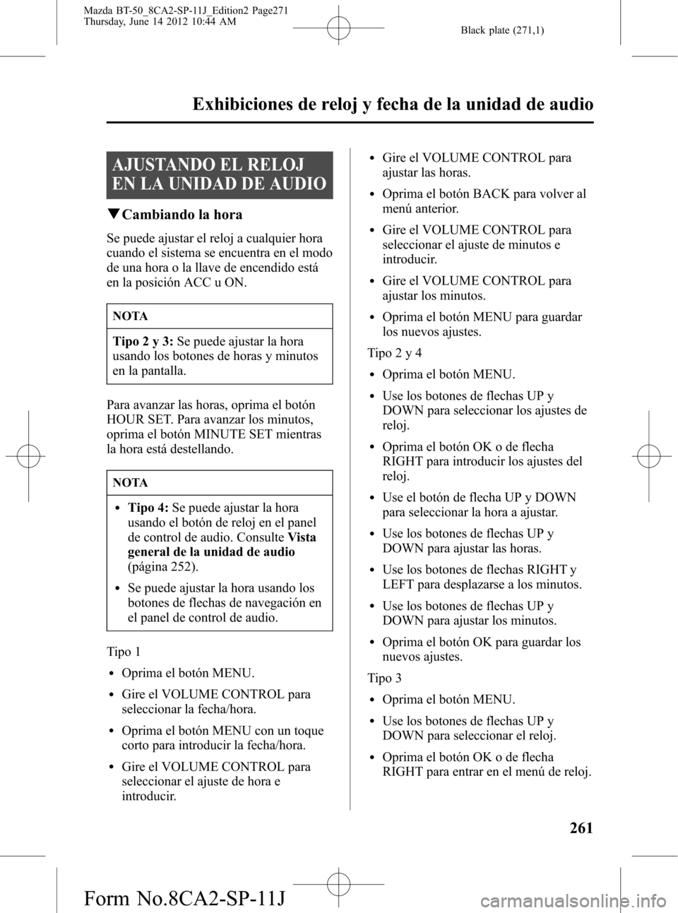 MAZDA MODEL BT-50 2015  Manual del propietario (in Spanish) Black plate (271,1)
AJUSTANDO EL RELOJ
EN LA UNIDAD DE AUDIO
qCambiando la hora
Se puede ajustar el reloj a cualquier hora
cuando el sistema se encuentra en el modo
de una hora o la llave de encendido