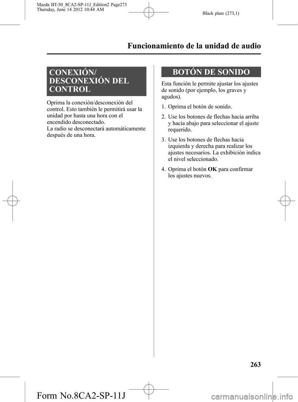 MAZDA MODEL BT-50 2015  Manual del propietario (in Spanish) Black plate (273,1)
CONEXIÓN/
DESCONEXIÓN DEL
CONTROL
Oprima la conexión/desconexión del
control. Esto también le permitirá usar la
unidad por hasta una hora con el
encendido desconectado.
La ra