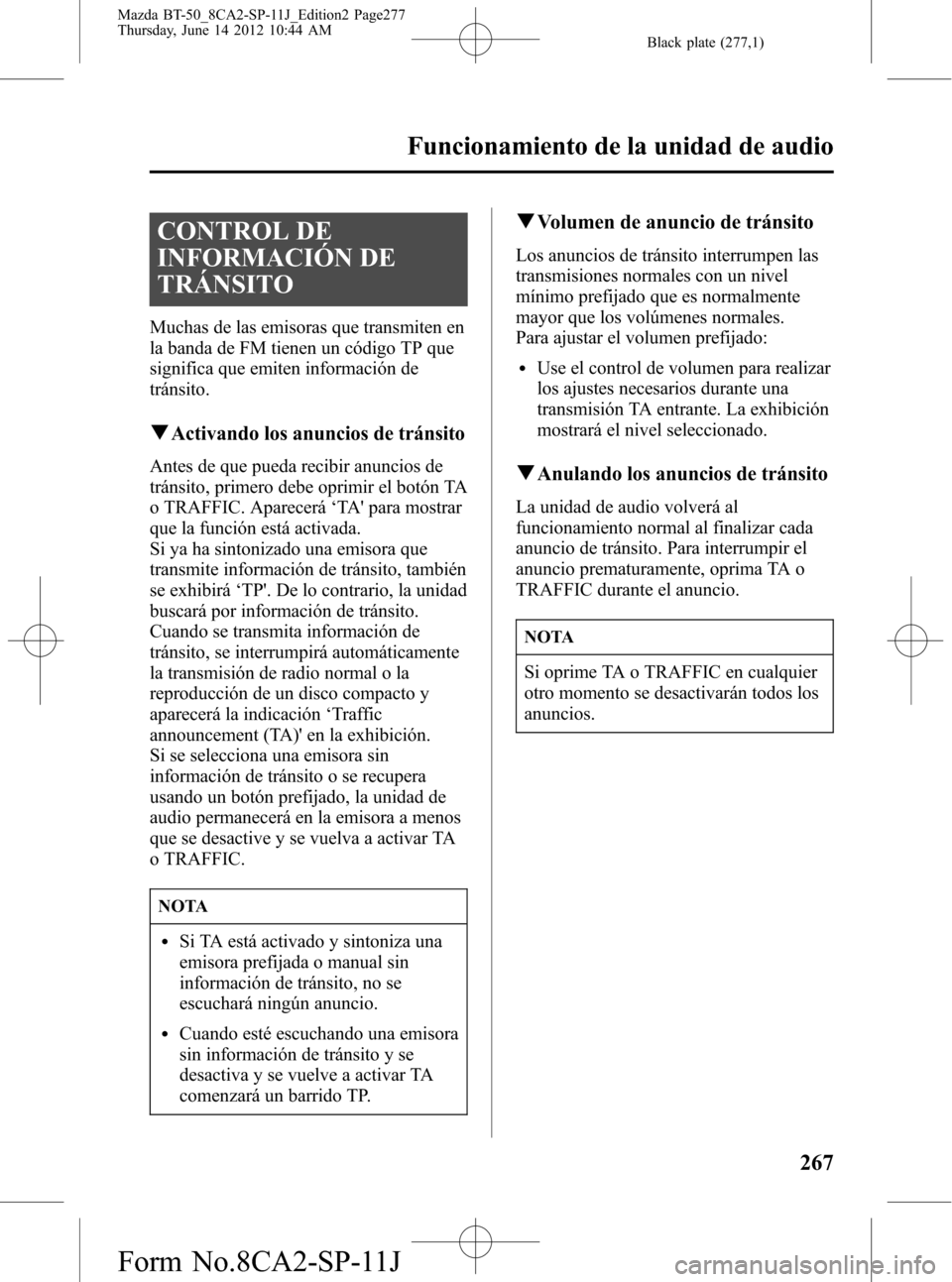 MAZDA MODEL BT-50 2015  Manual del propietario (in Spanish) Black plate (277,1)
CONTROL DE
INFORMACIÓN DE
TRÁNSITO
Muchas de las emisoras que transmiten en
la banda de FM tienen un código TP que
significa que emiten información de
tránsito.
qActivando los