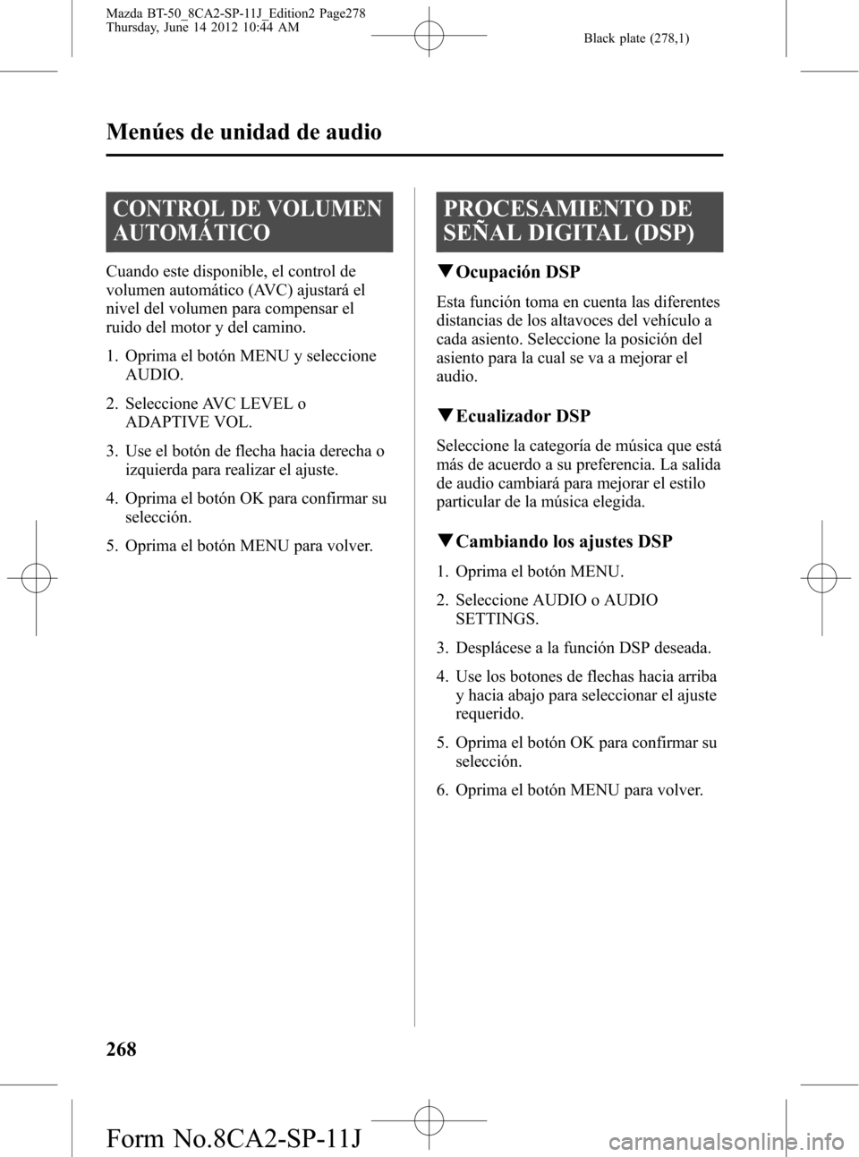 MAZDA MODEL BT-50 2015  Manual del propietario (in Spanish) Black plate (278,1)
CONTROL DE VOLUMEN
AUTOMÁTICO
Cuando este disponible, el control de
volumen automático (AVC) ajustará el
nivel del volumen para compensar el
ruido del motor y del camino.
1. Opr